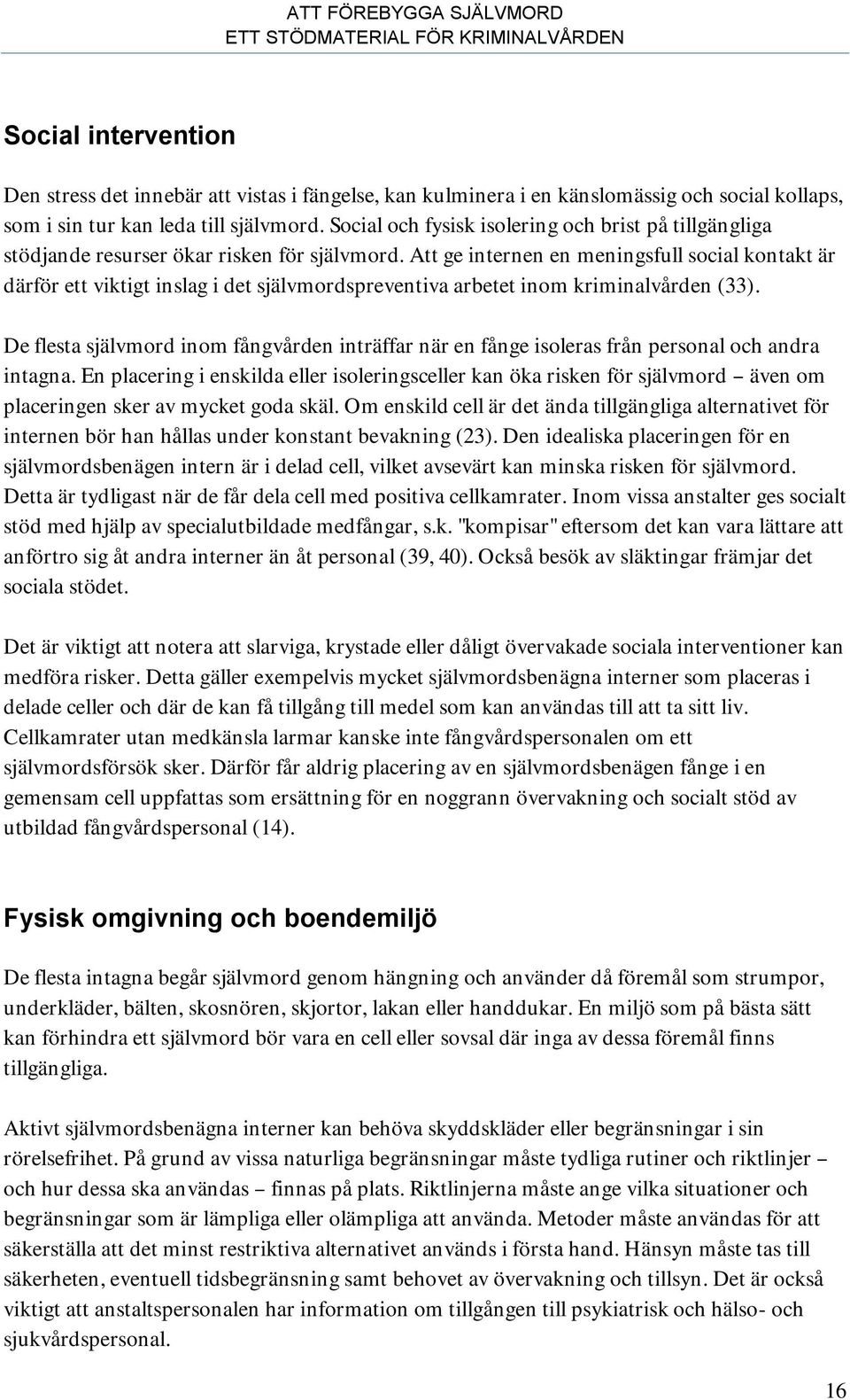 Att ge internen en meningsfull social kontakt är därför ett viktigt inslag i det självmordspreventiva arbetet inom kriminalvården (33).