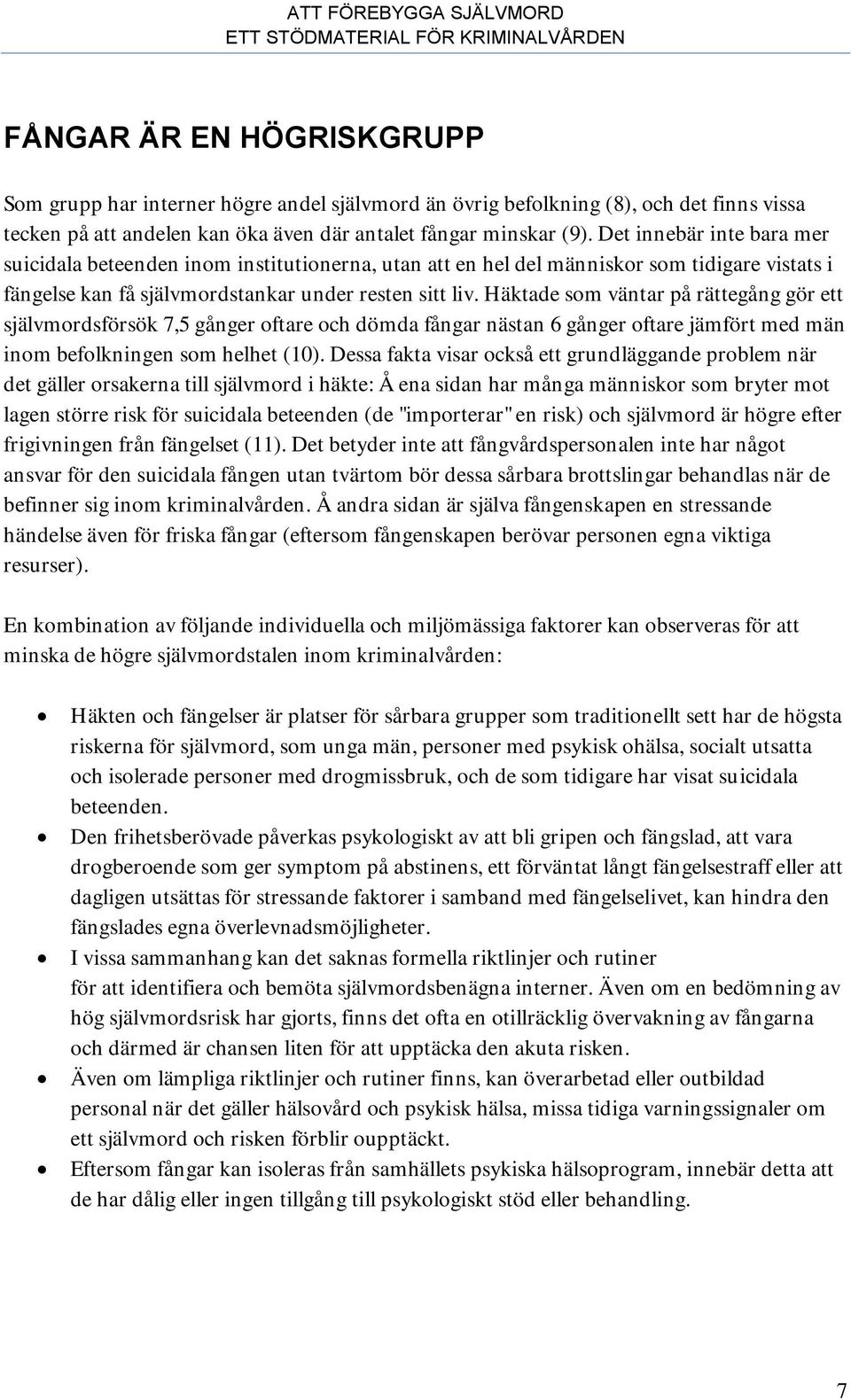 Häktade som väntar på rättegång gör ett självmordsförsök 7,5 gånger oftare och dömda fångar nästan 6 gånger oftare jämfört med män inom befolkningen som helhet (10).