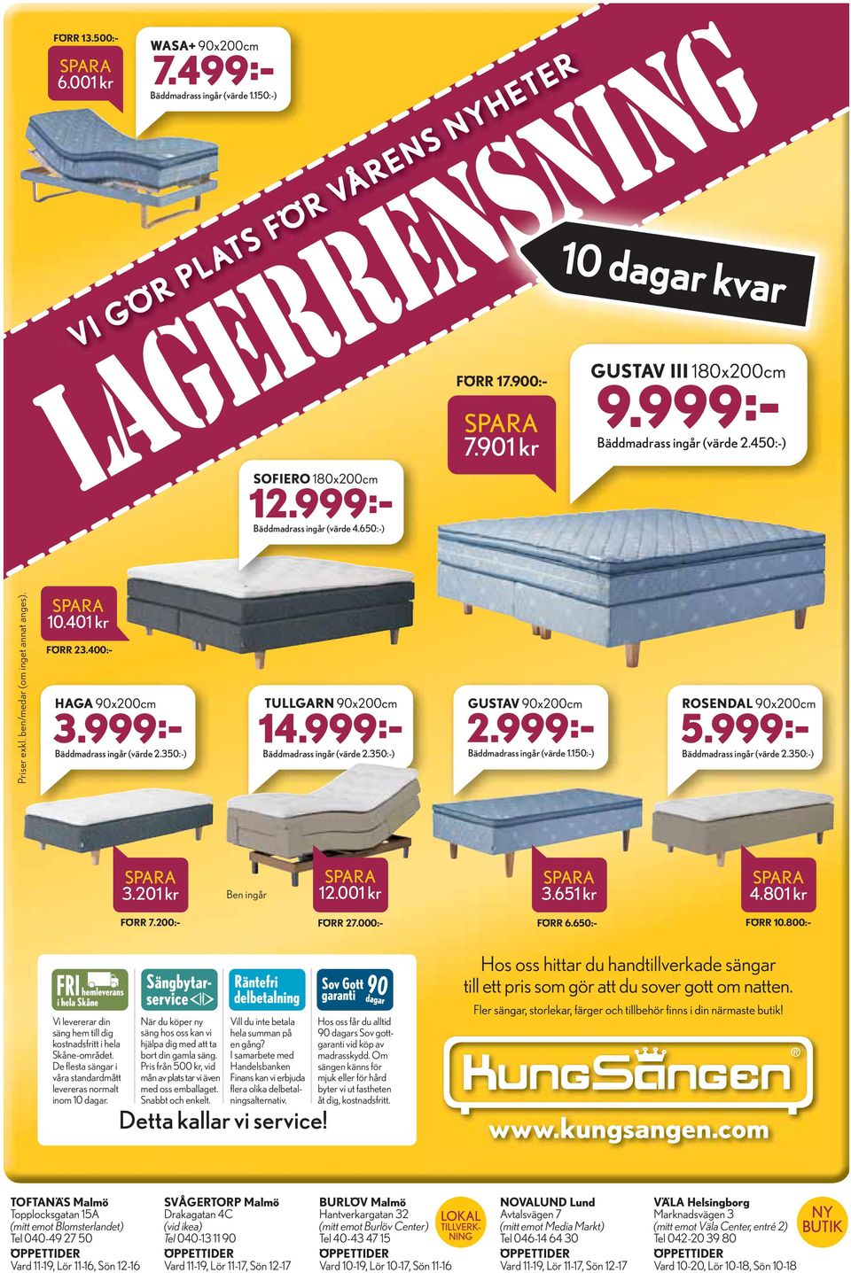 400:- HAGA 90x200cm TULLGARN 90x200cm GUSTAV 90x200cm 2.999:- ROSENDAL 90x200cm 12.999:- 3.999:- 14.999:- 5.999:- Bäddmadrass ingår (värde 2.350:-) Bäddmadrass ingår (värde 2.