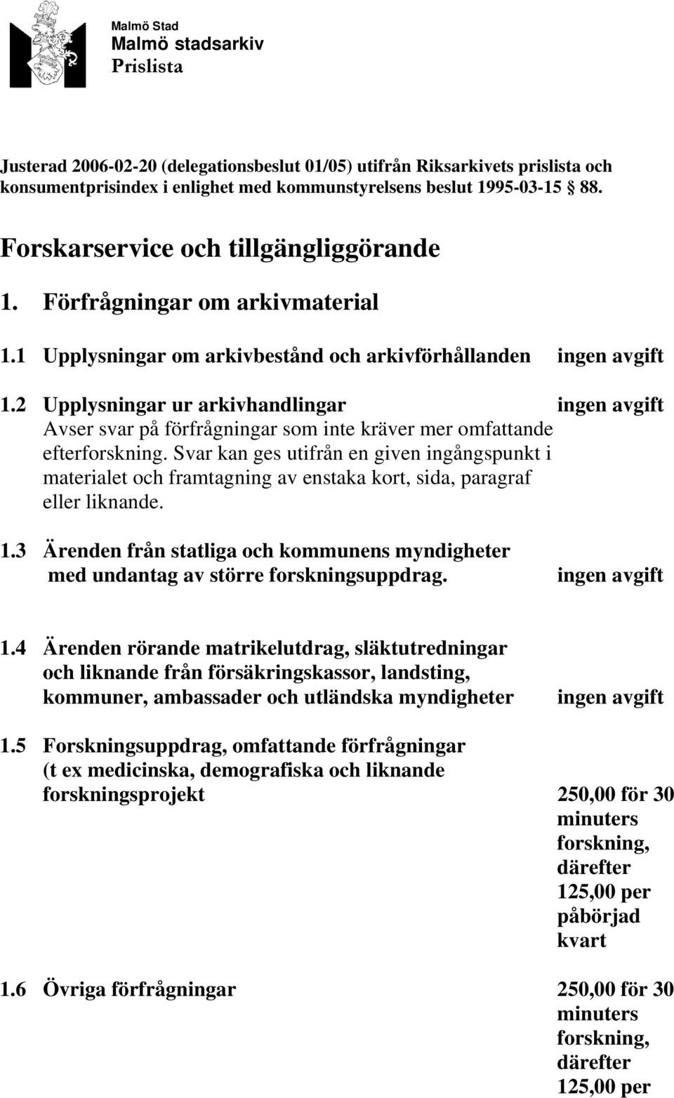 2 Upplysningar ur arkivhandlingar ingen avgift Avser svar på förfrågningar som inte kräver mer omfattande efterforskning.