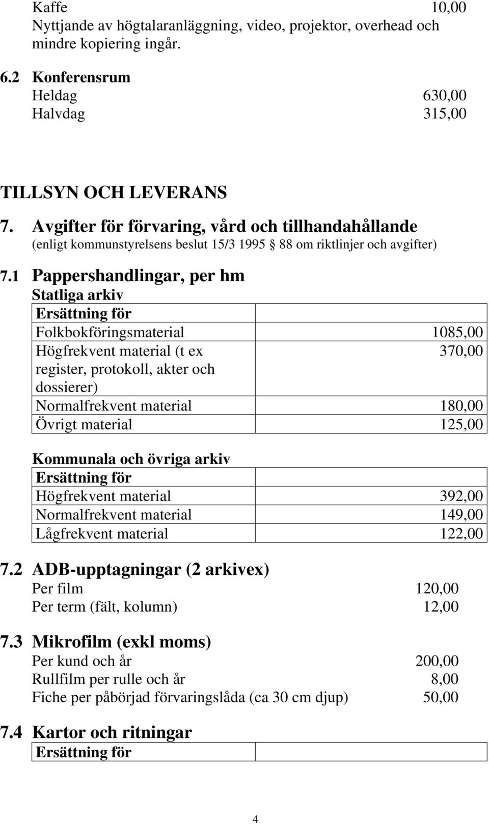 1 Pappershandlingar, per hm Statliga arkiv Folkbokföringsmaterial 1085,00 Högfrekvent material (t ex 370,00 register, protokoll, akter och dossierer) Normalfrekvent material 180,00 Övrigt material