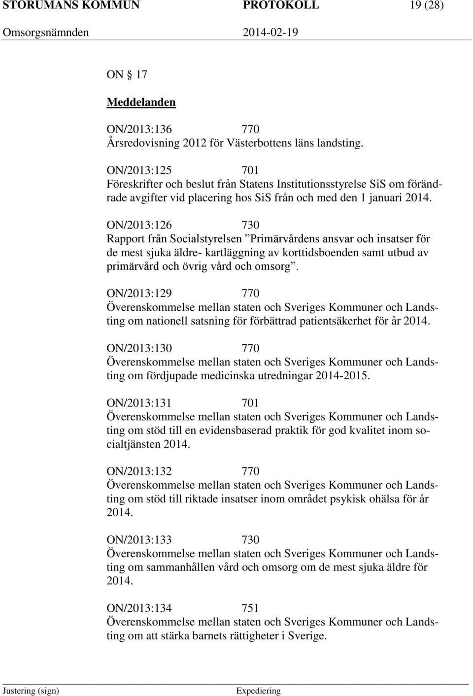 ON/2013:126 730 Rapport från Socialstyrelsen Primärvårdens ansvar och insatser för de mest sjuka äldre- kartläggning av korttidsboenden samt utbud av primärvård och övrig vård och omsorg.