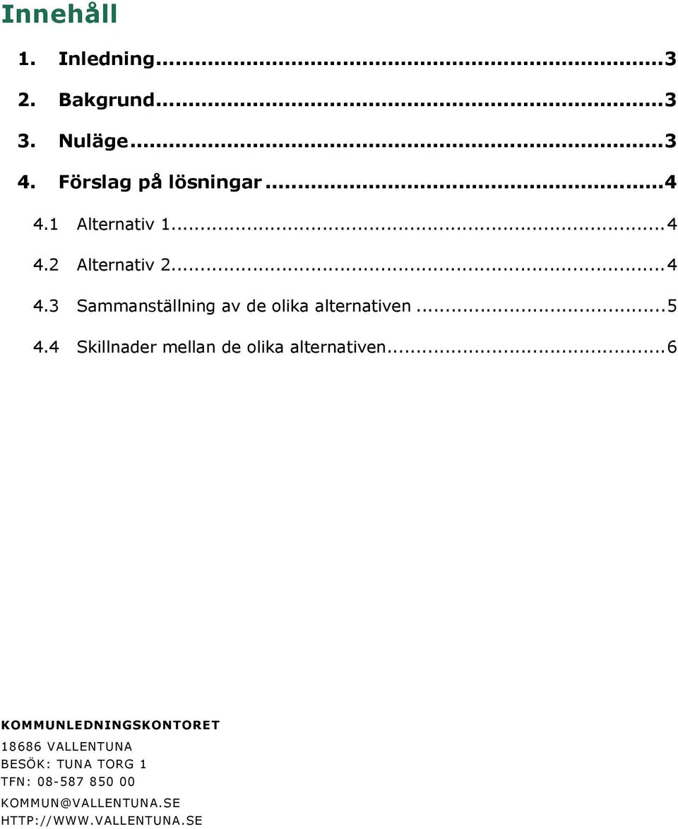 ..5 4.4 Skillnader mellan de olika alternativen.