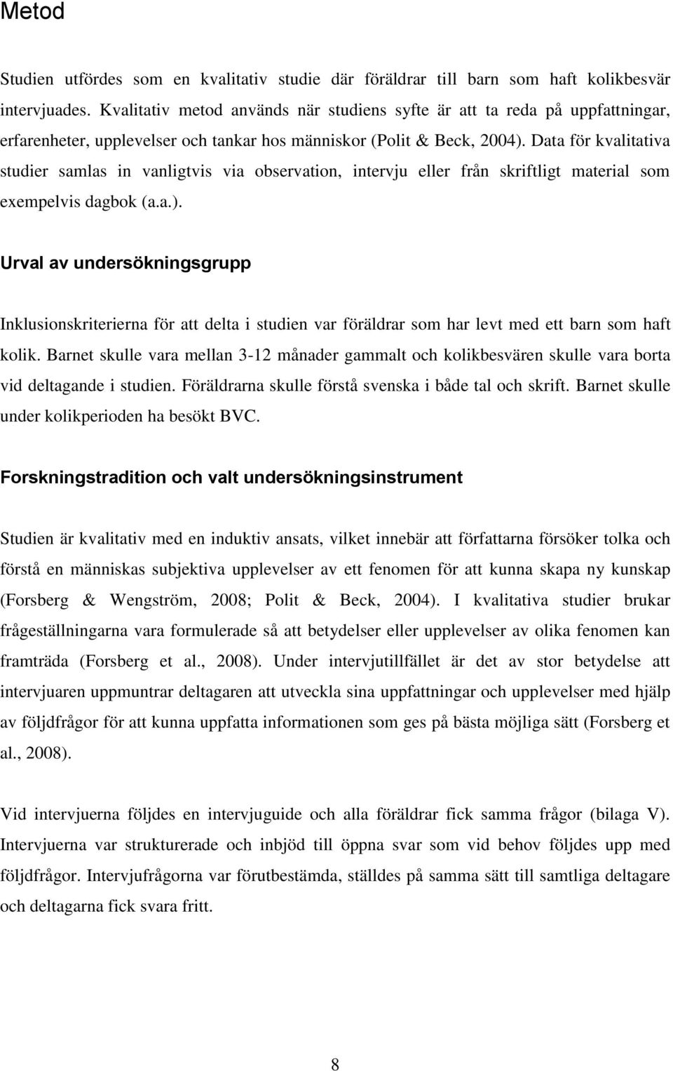 Data för kvalitativa studier samlas in vanligtvis via observation, intervju eller från skriftligt material som exempelvis dagbok (a.a.).