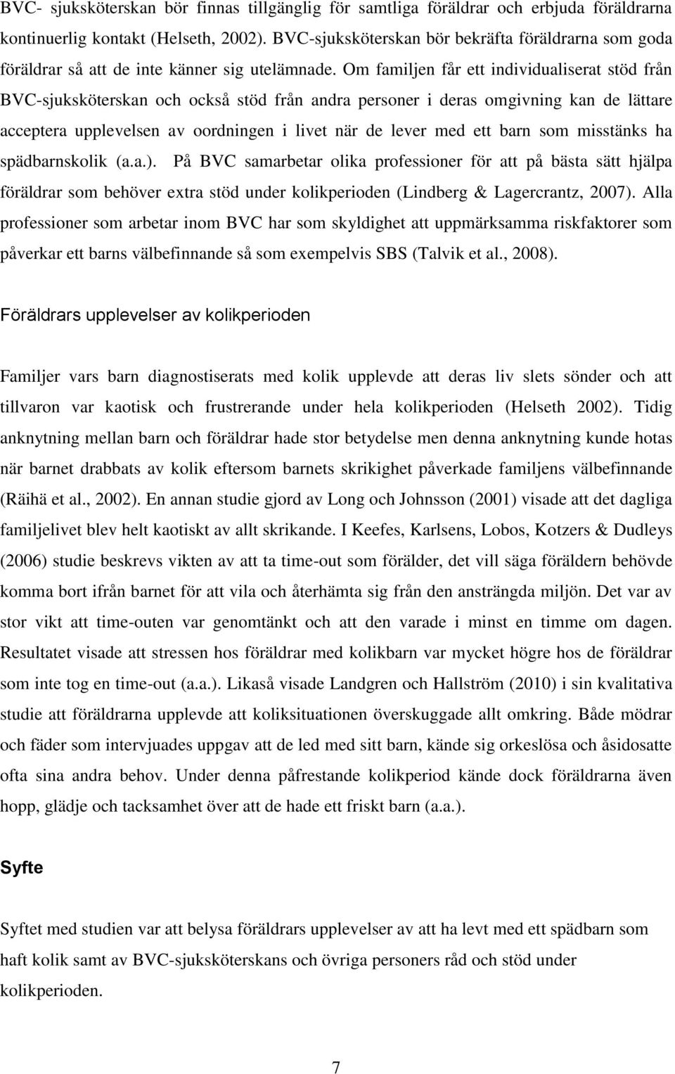 Om familjen får ett individualiserat stöd från BVC-sjuksköterskan och också stöd från andra personer i deras omgivning kan de lättare acceptera upplevelsen av oordningen i livet när de lever med ett