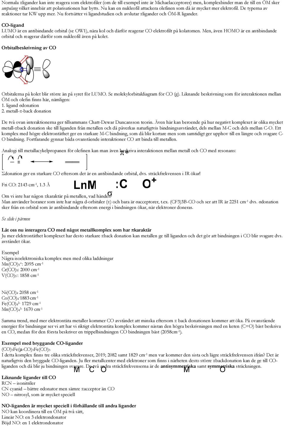 CO-ligand LUMO är en antibindande orbital (se OW1), nära kol och därför reagerar CO elektrofilt på kolatomen. Men, även HOMO är en antibindande orbital och reagerar därför som nukleofil även på kolet.