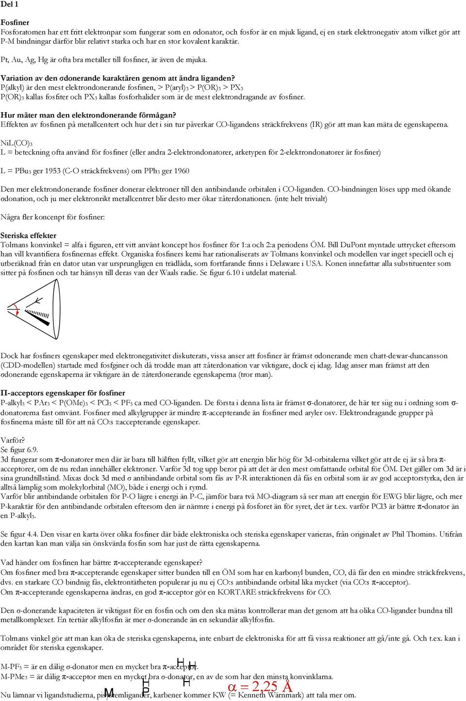 P(alkyl) är den mest elektrondonerande fosfinen, > P(aryl)3 > P(OR)3 > PX3 P(OR)3 kallas fosfiter och PX3 kallas fosforhalider som är de mest elektrondragande av fosfiner.