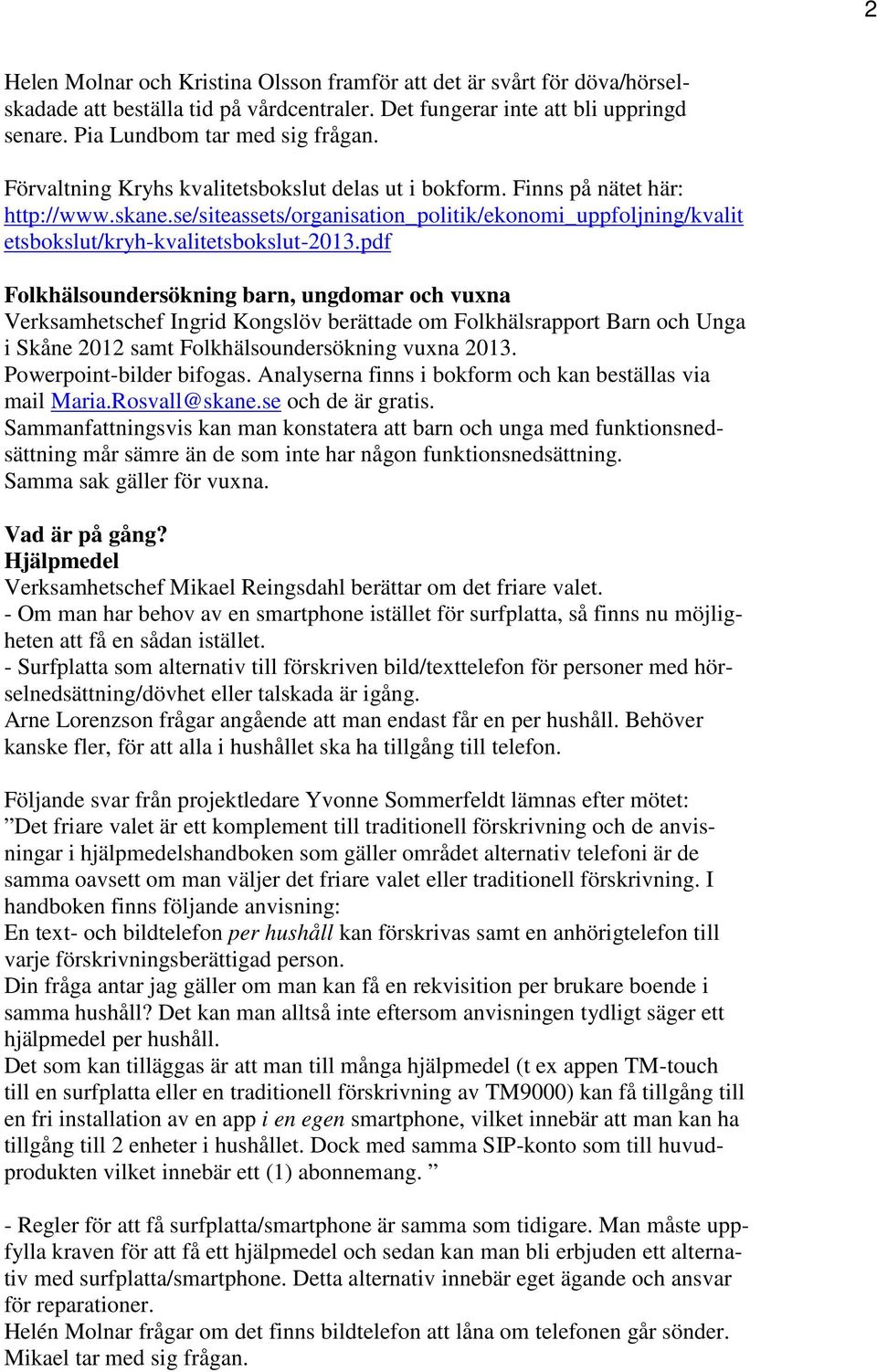 pdf Folkhälsoundersökning barn, ungdomar och vuxna Verksamhetschef Ingrid Kongslöv berättade om Folkhälsrapport Barn och Unga i Skåne 2012 samt Folkhälsoundersökning vuxna 2013.