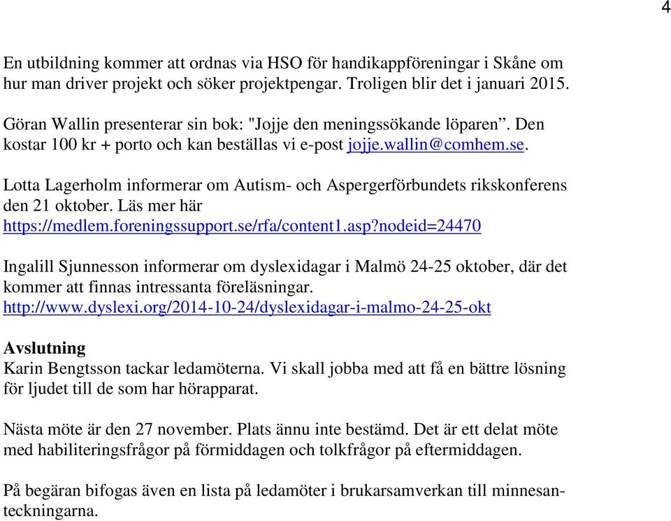 Läs mer här https://medlem.foreningssupport.se/rfa/content1.asp?nodeid=24470 Ingalill Sjunnesson informerar om dyslexidagar i Malmö 24-25 oktober, där det kommer att finnas intressanta föreläsningar.