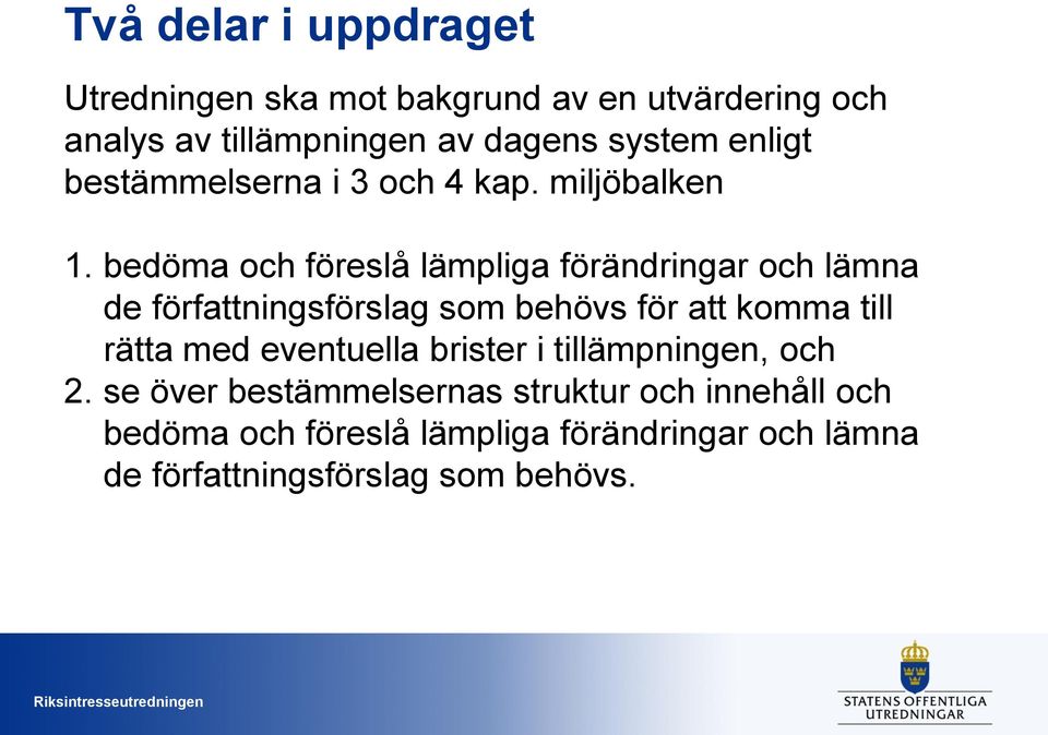 bedöma och föreslå lämpliga förändringar och lämna de författningsförslag som behövs för att komma till rätta med