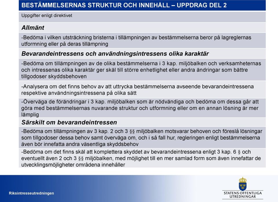 miljöbalken och verksamheternas och intressenas olika karaktär ger skäl till större enhetlighet eller andra ändringar som bättre tillgodoser skyddsbehoven -Analysera om det finns behov av att