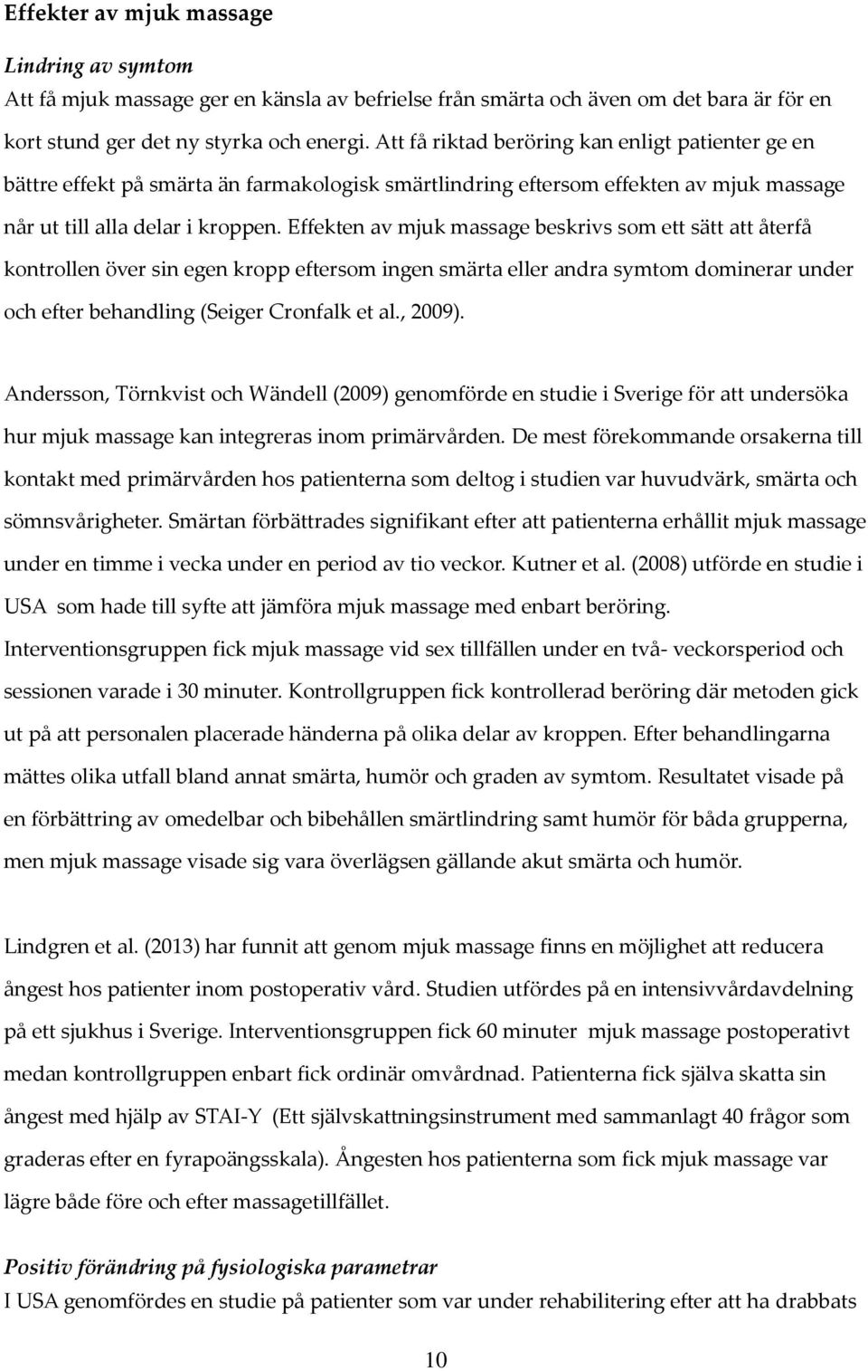 Effekten av mjuk massage beskrivs som ett sätt att återfå kontrollen över sin egen kropp eftersom ingen smärta eller andra symtom dominerar under och efter behandling (Seiger Cronfalk et al., 2009).