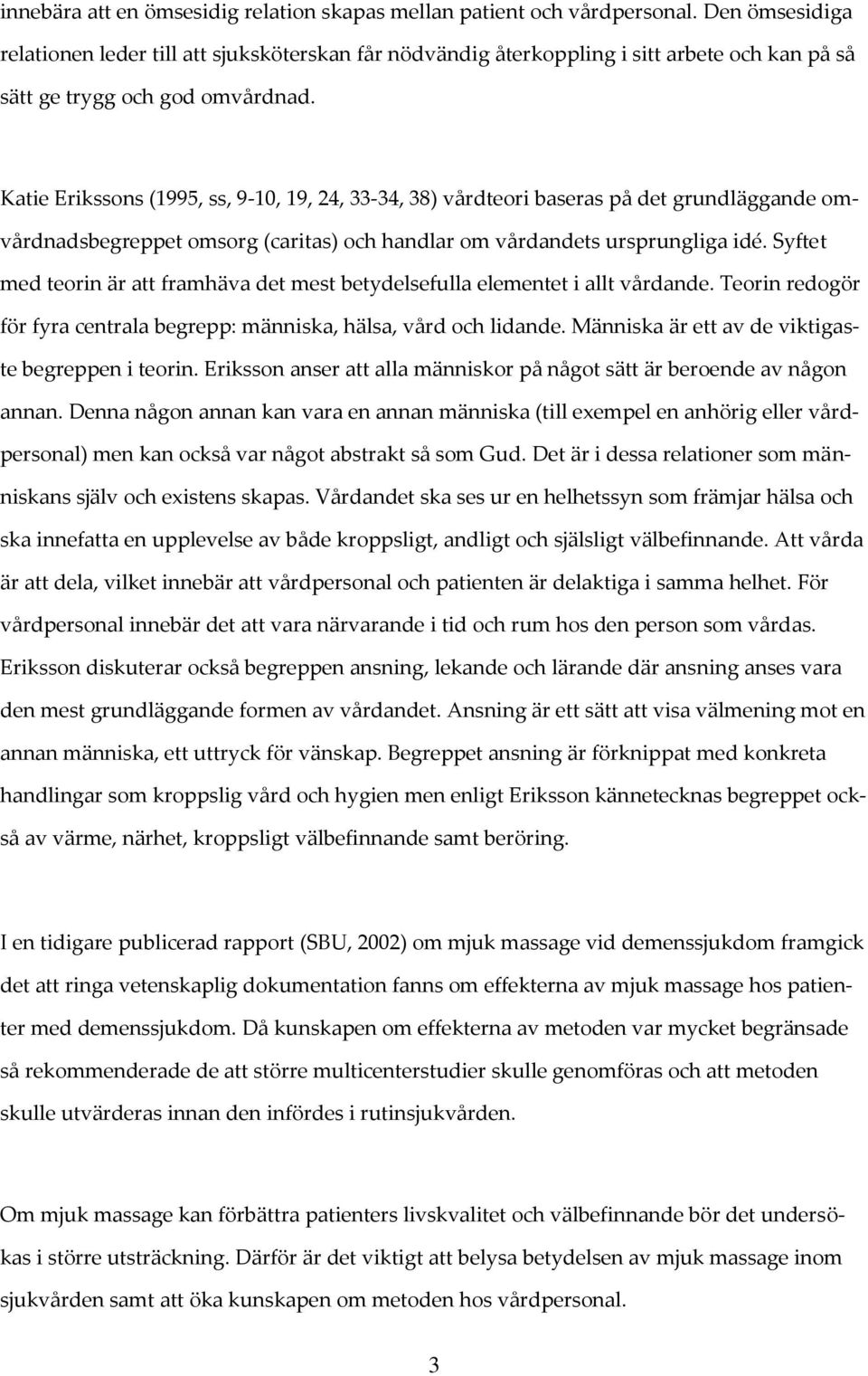 Katie Erikssons (1995, ss, 9-10, 19, 24, 33-34, 38) vårdteori baseras på det grundläggande omvårdnadsbegreppet omsorg (caritas) och handlar om vårdandets ursprungliga idé.