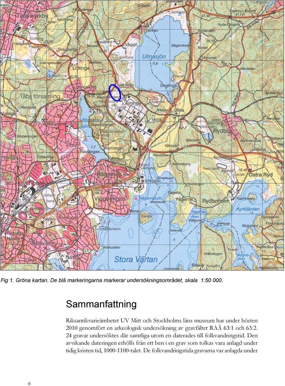 undersökning av gravfältet RAÄ 63:1 och 63:2. 24 gravar undersöktes där samtliga utom en daterades till folkvandringstid.