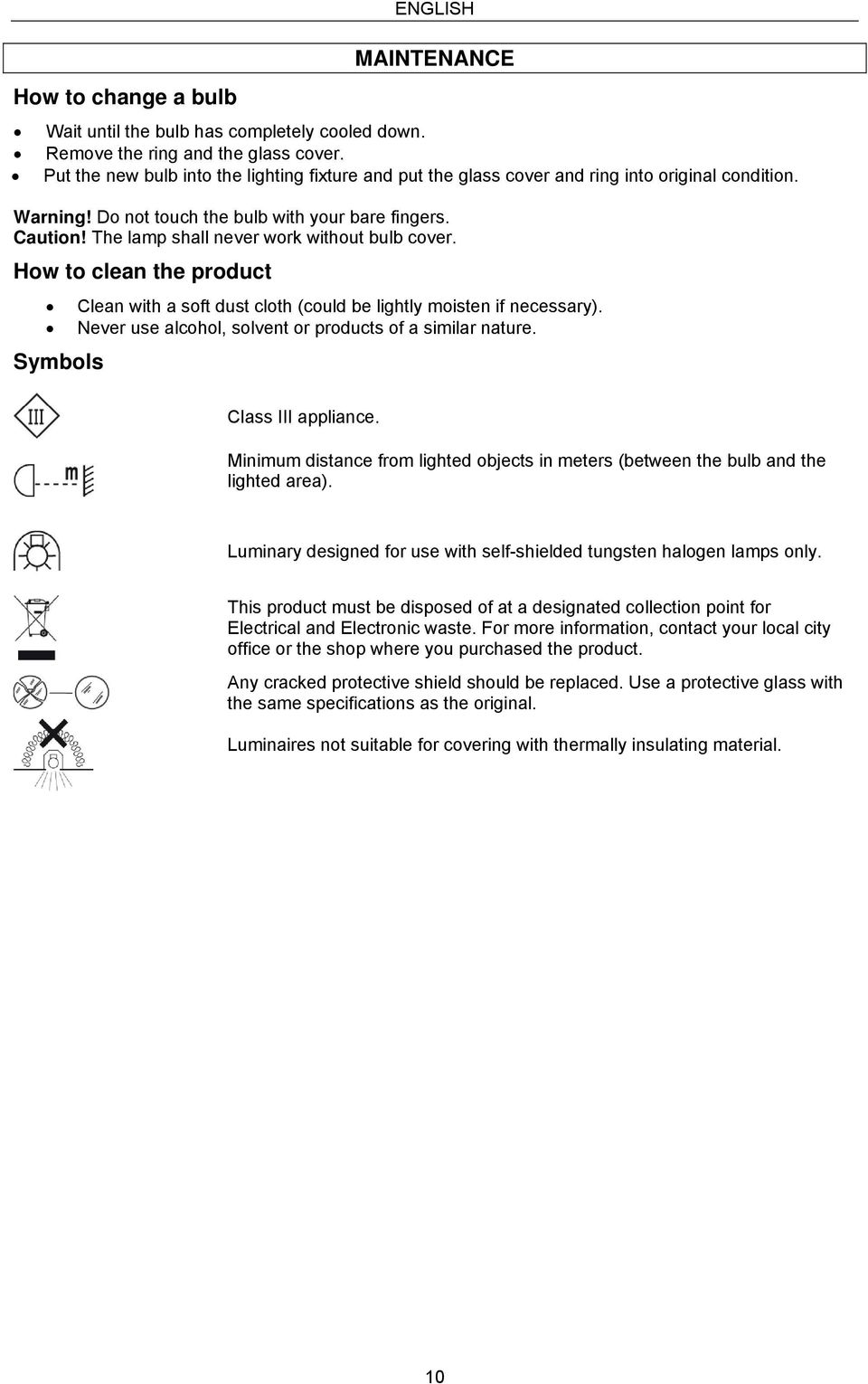 The lamp shall never work without bulb cover. How to clean the product Symbols Clean with a soft dust cloth (could be lightly moisten if necessary).