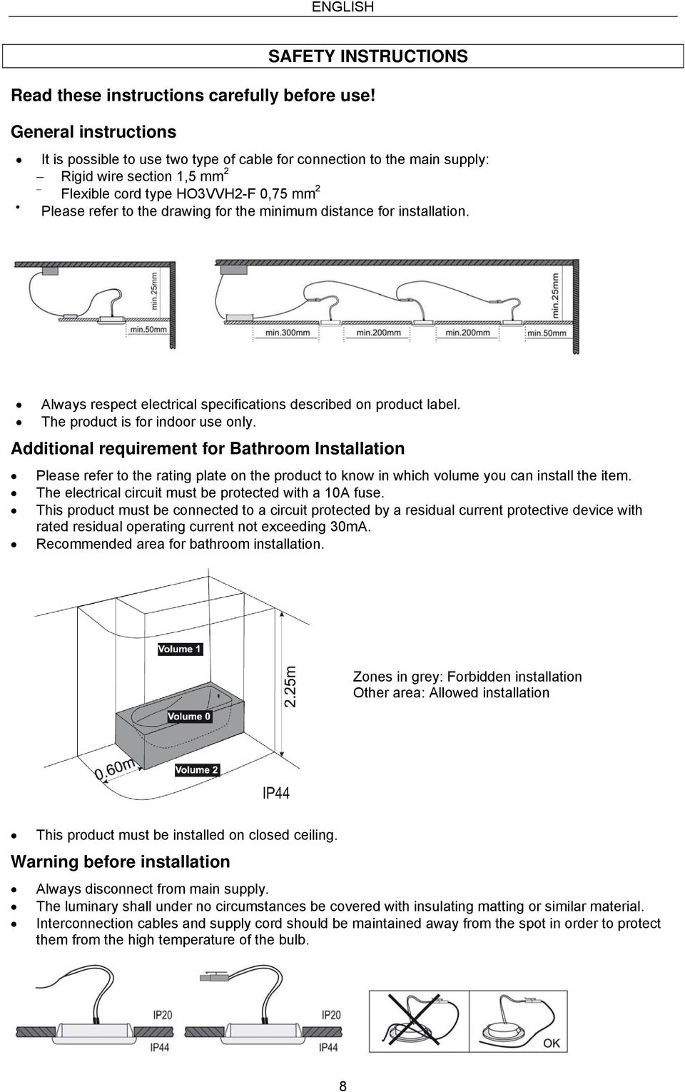 minimum distance for installation. Always respect electrical specifications described on product label. The product is for indoor use only.