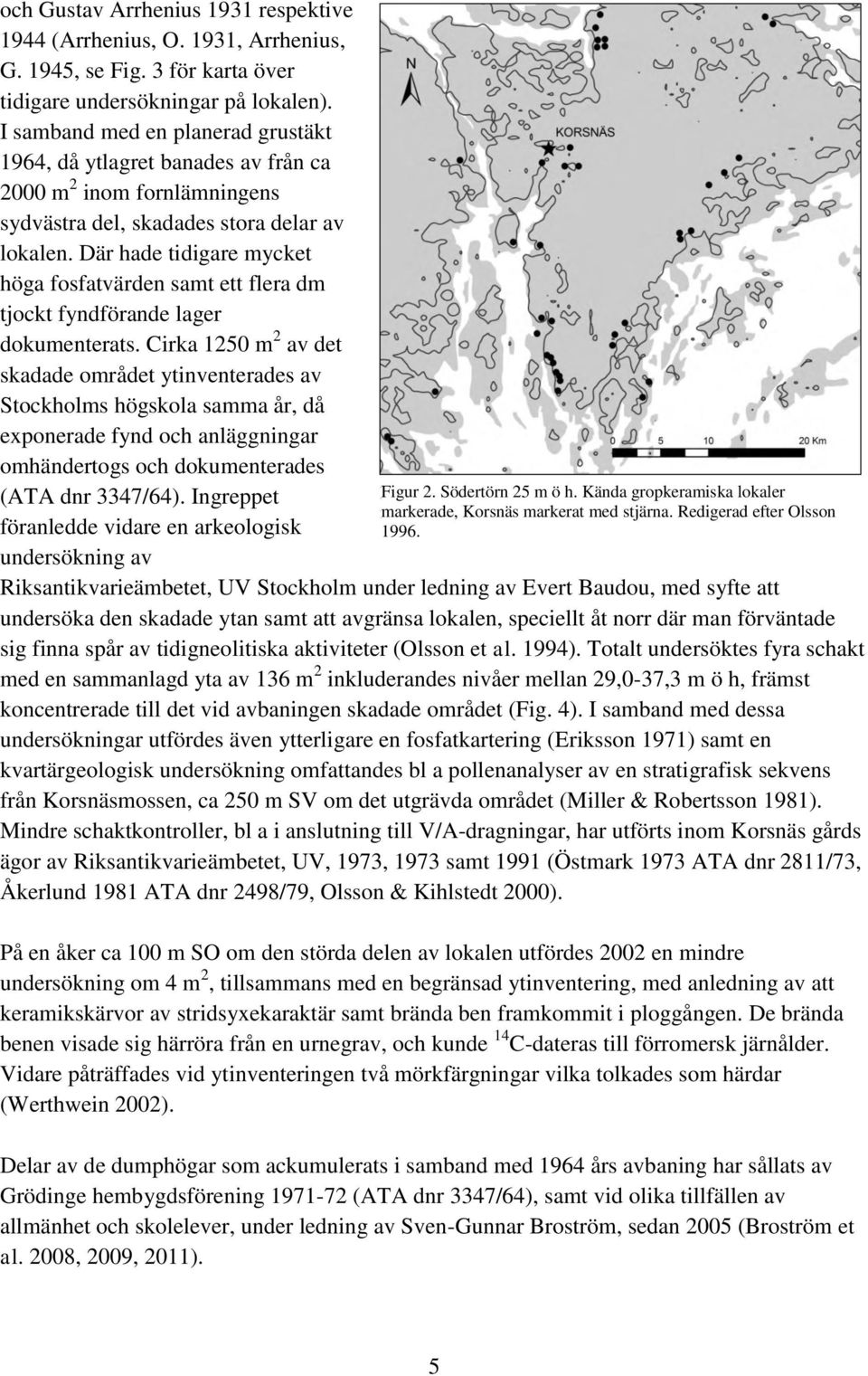 Där hade tidigare mycket höga fosfatvärden samt ett flera dm tjockt fyndförande lager dokumenterats.