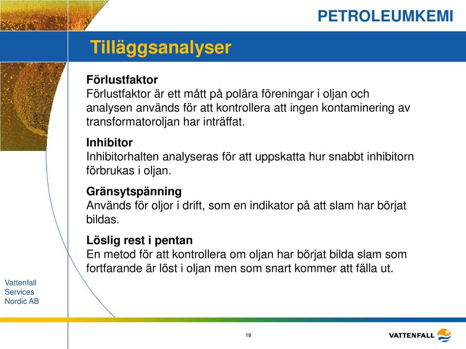 Inhibitor Inhibitorhalten analyseras för att uppskatta hur snabbt inhibitorn förbrukas i oljan.