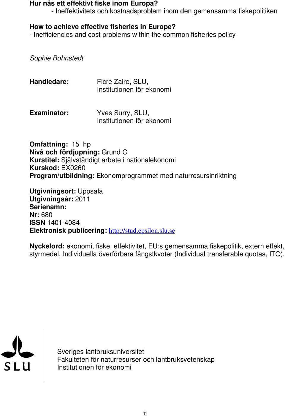 Omfattning: 15 hp Nivå och fördjupning: Grund C Kurstitel: Självständigt arbete i nationalekonomi Kurskod: EX0260 Program/utbildning: Ekonomprogrammet med naturresursinriktning Utgivningsort: Uppsala