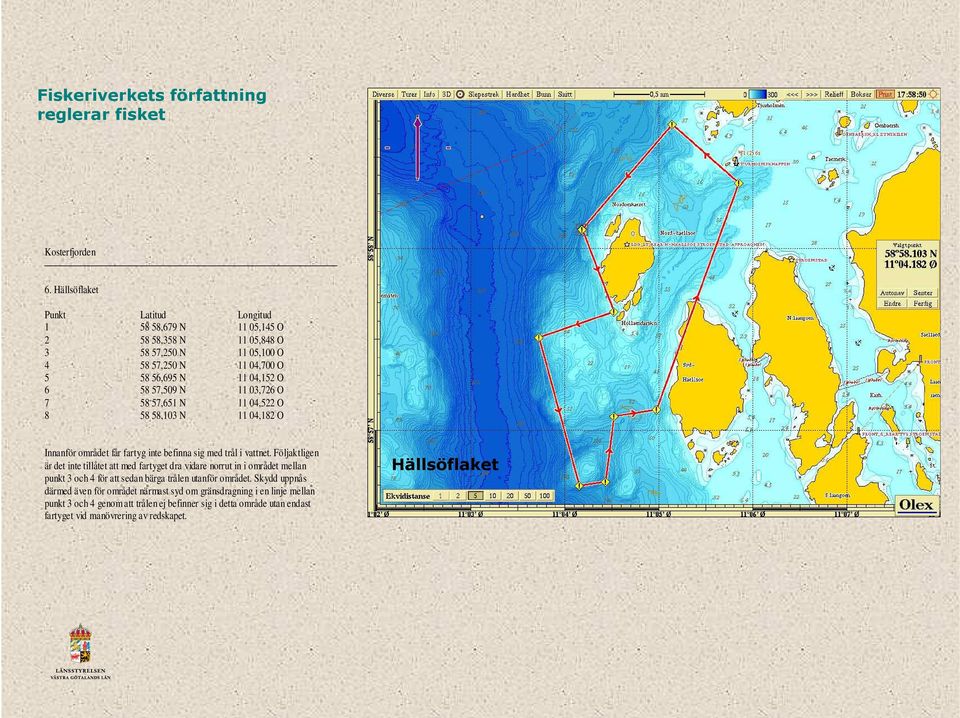 11 03,726 O 7 58 57,651 N 11 04,522 O 8 58 58,103 N 11 04,182 O Innanför området får fartyg inte befinna sig med trål i vattnet.