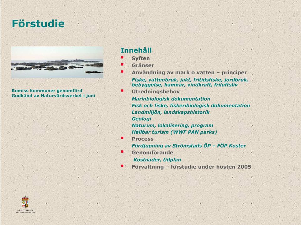 dokumentation Fisk och fiske, fiskeribiologisk dokumentation Landmiljön, landskapshistorik Geologi Naturum, lokalisering, program