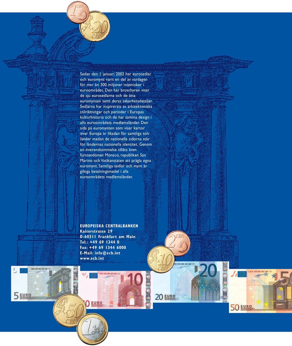Sedlarna har inspirerats av arkitektoniska stilriktningar och perioder i Europas kulturhistoria och de har samma design i alla euroområdets medlemsländer.