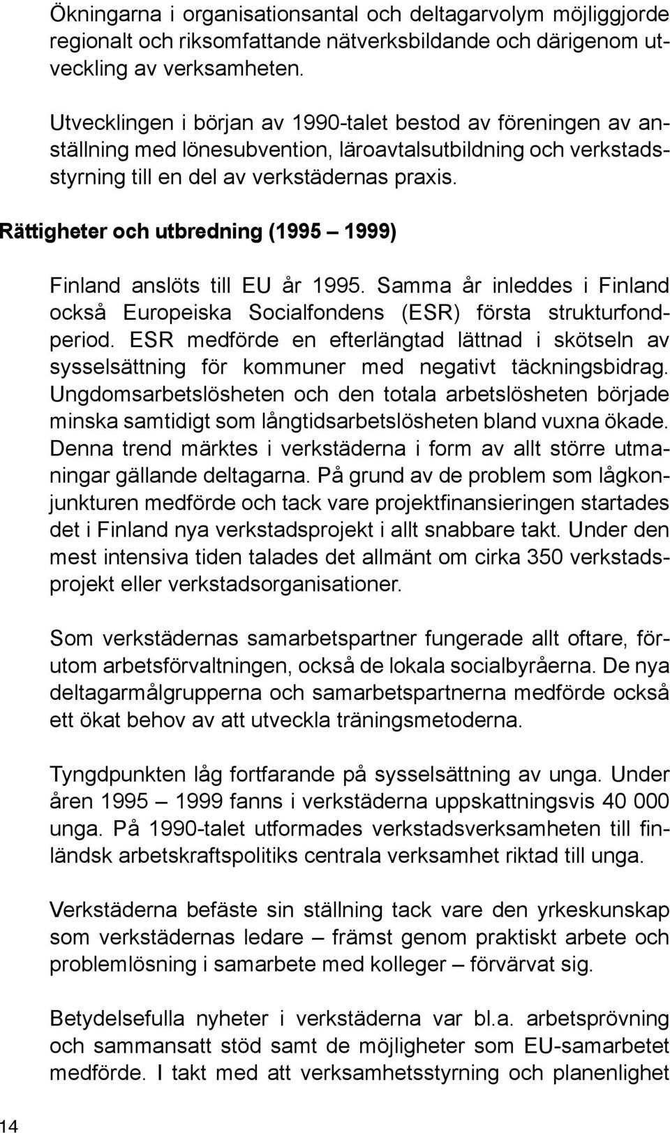 Rättigheter och utbredning (1995 1999) Finland anslöts till EU år 1995. Samma år inleddes i Finland också Europeiska Socialfondens (ESR) första strukturfondperiod.