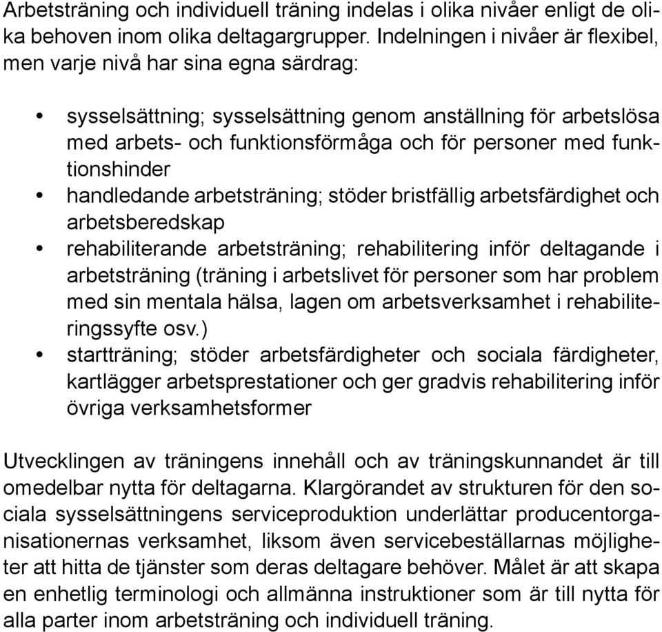 funktionshinder handledande arbetsträning; stöder bristfällig arbetsfärdighet och arbetsberedskap rehabiliterande arbetsträning; rehabilitering inför deltagande i arbetsträning (träning i arbetslivet