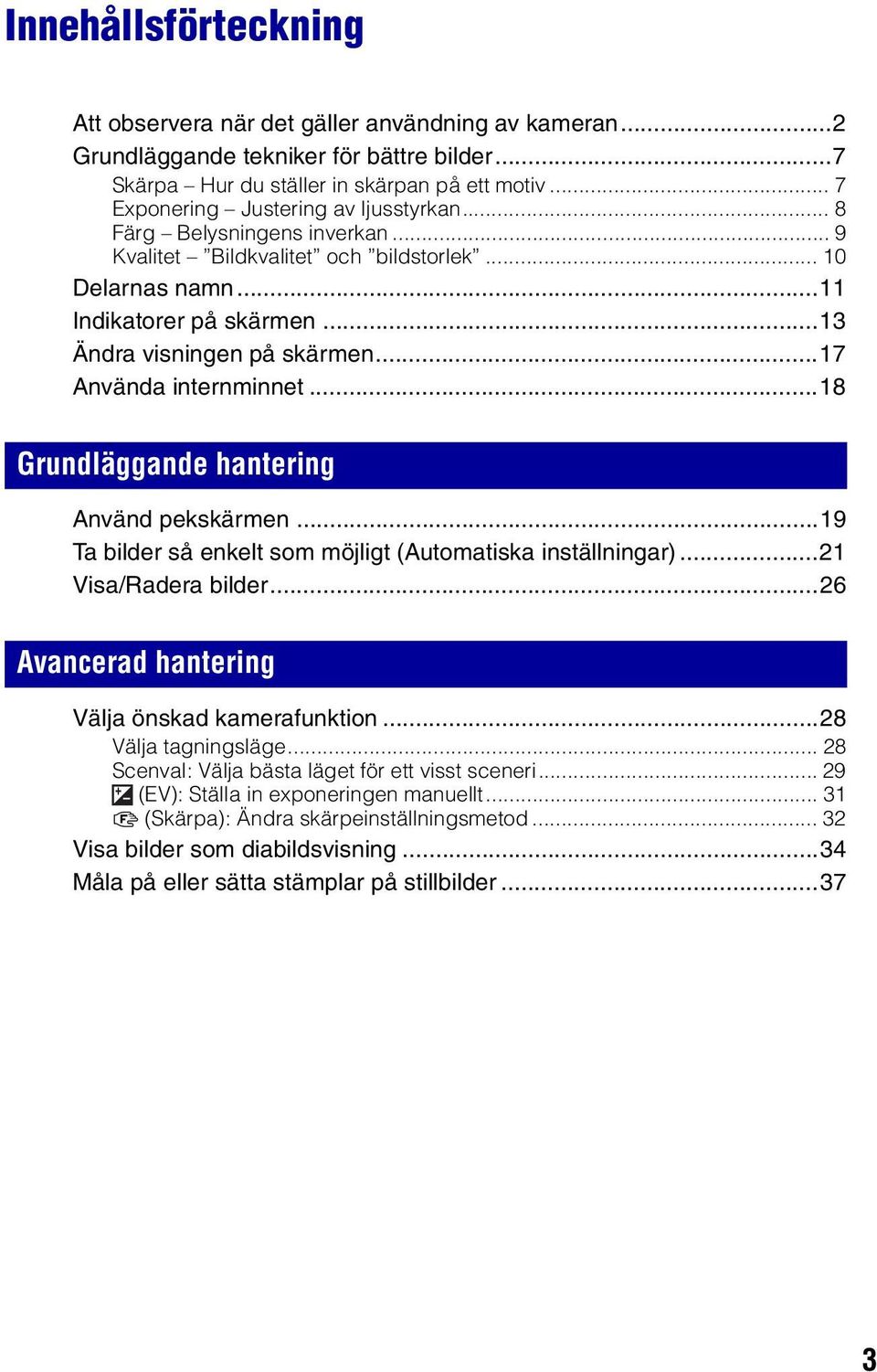 ..17 Använda internminnet...18 Grundläggande hantering Använd pekskärmen...19 Ta bilder så enkelt som möjligt (Automatiska inställningar)...21 Visa/Radera bilder.