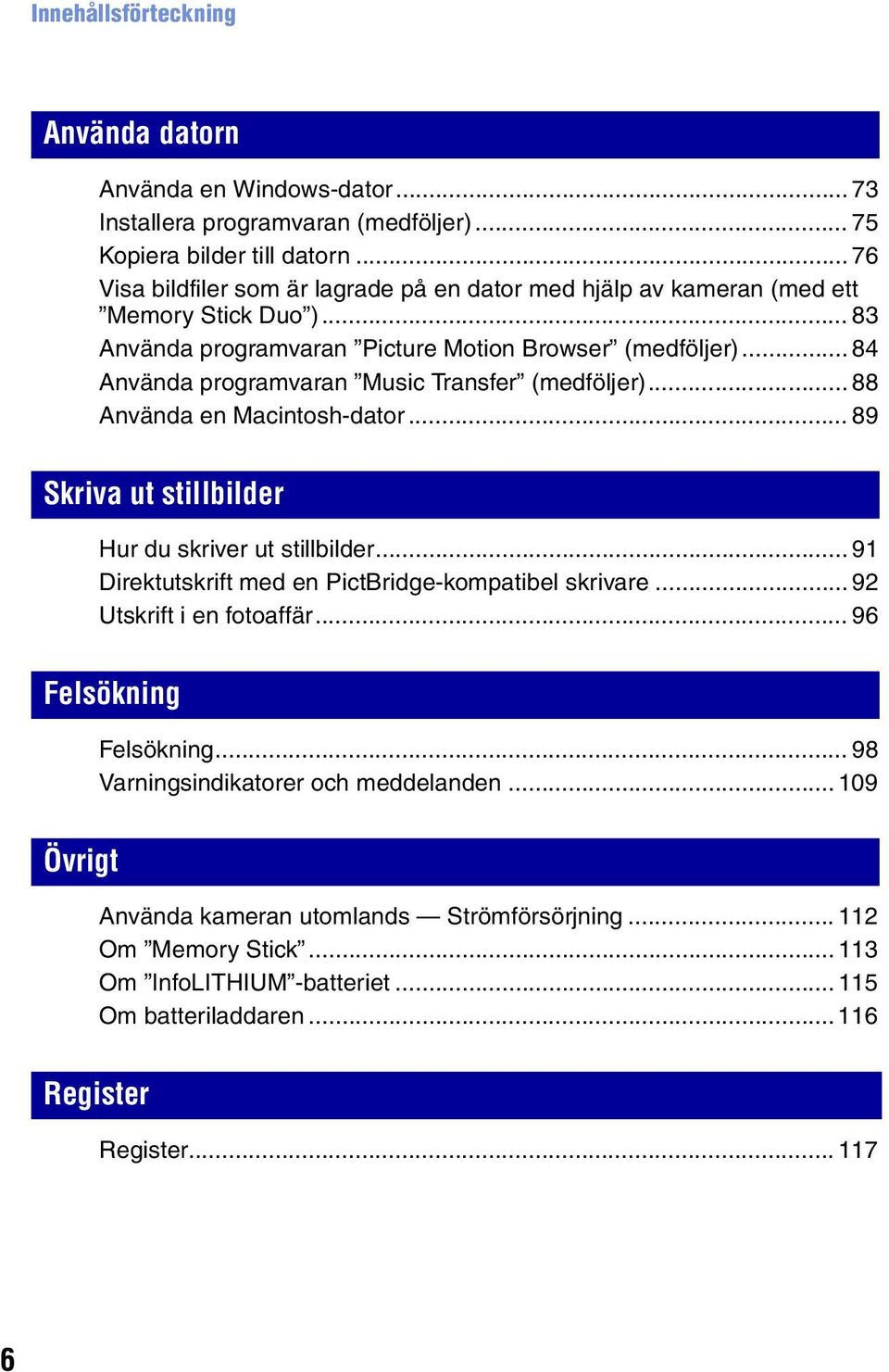 .. 84 Använda programvaran Music Transfer (medföljer)... 88 Använda en Macintosh-dator... 89 Skriva ut stillbilder Hur du skriver ut stillbilder.