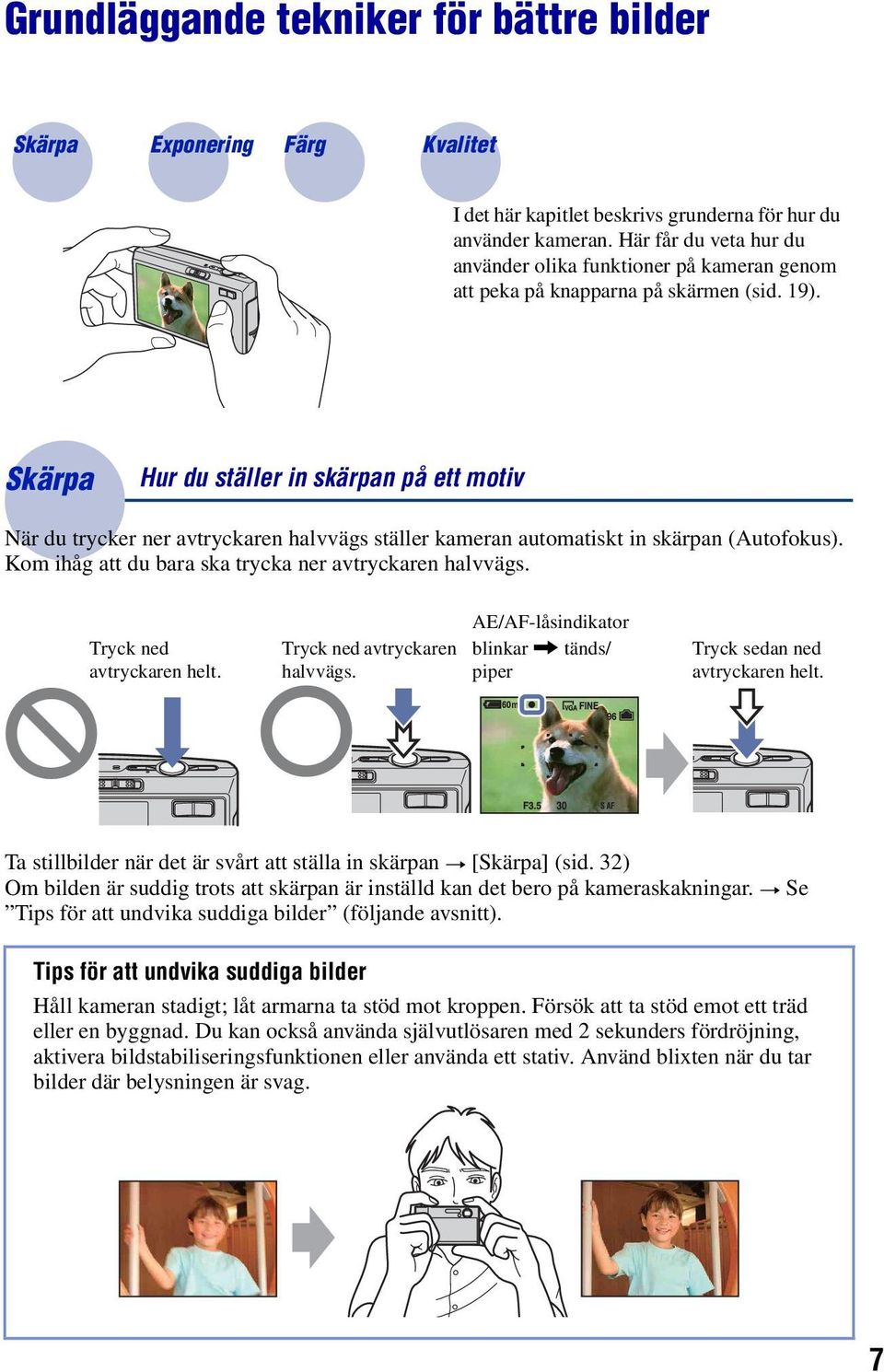 Skärpa Hur du ställer in skärpan på ett motiv När du trycker ner avtryckaren halvvägs ställer kameran automatiskt in skärpan (Autofokus). Kom ihåg att du bara ska trycka ner avtryckaren halvvägs.