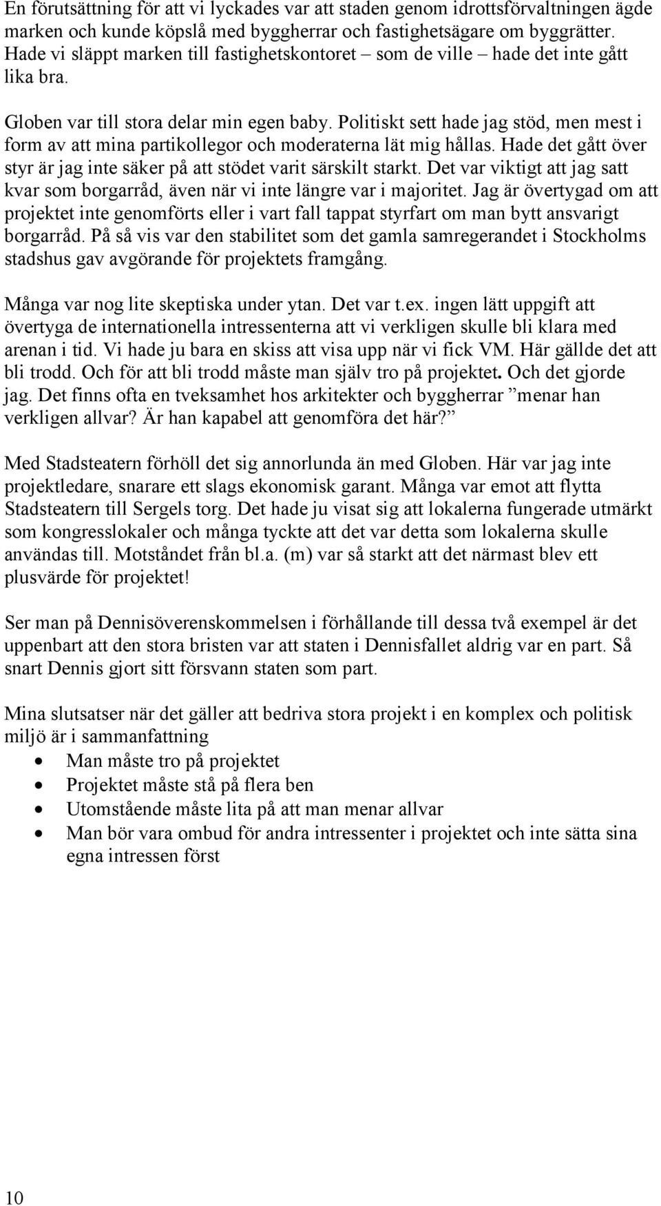 Politiskt sett hade jag stöd, men mest i form av att mina partikollegor och moderaterna lät mig hållas. Hade det gått över styr är jag inte säker på att stödet varit särskilt starkt.