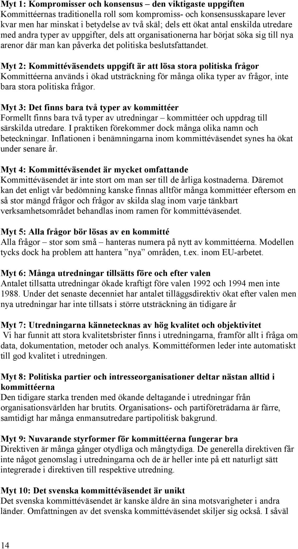 Myt 2: Kommittéväsendets uppgift är att lösa stora politiska frågor Kommittéerna används i ökad utsträckning för många olika typer av frågor, inte bara stora politiska frågor.