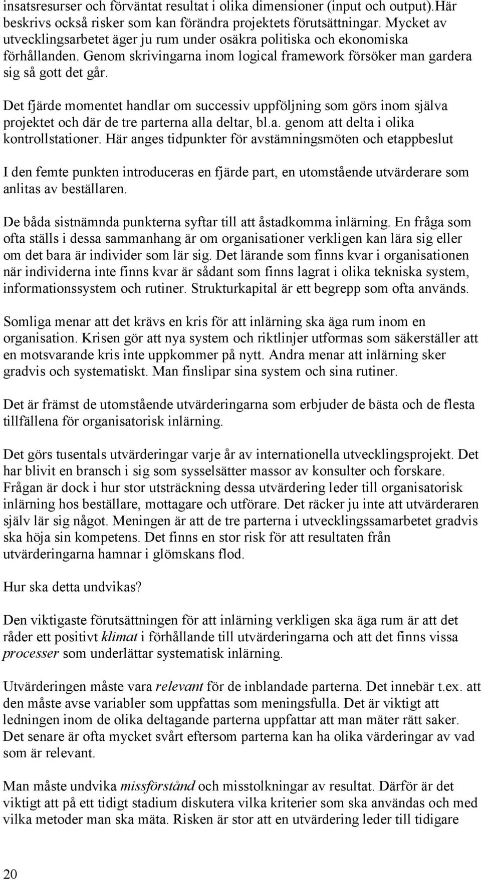 Det fjärde momentet handlar om successiv uppföljning som görs inom själva projektet och där de tre parterna alla deltar, bl.a. genom att delta i olika kontrollstationer.