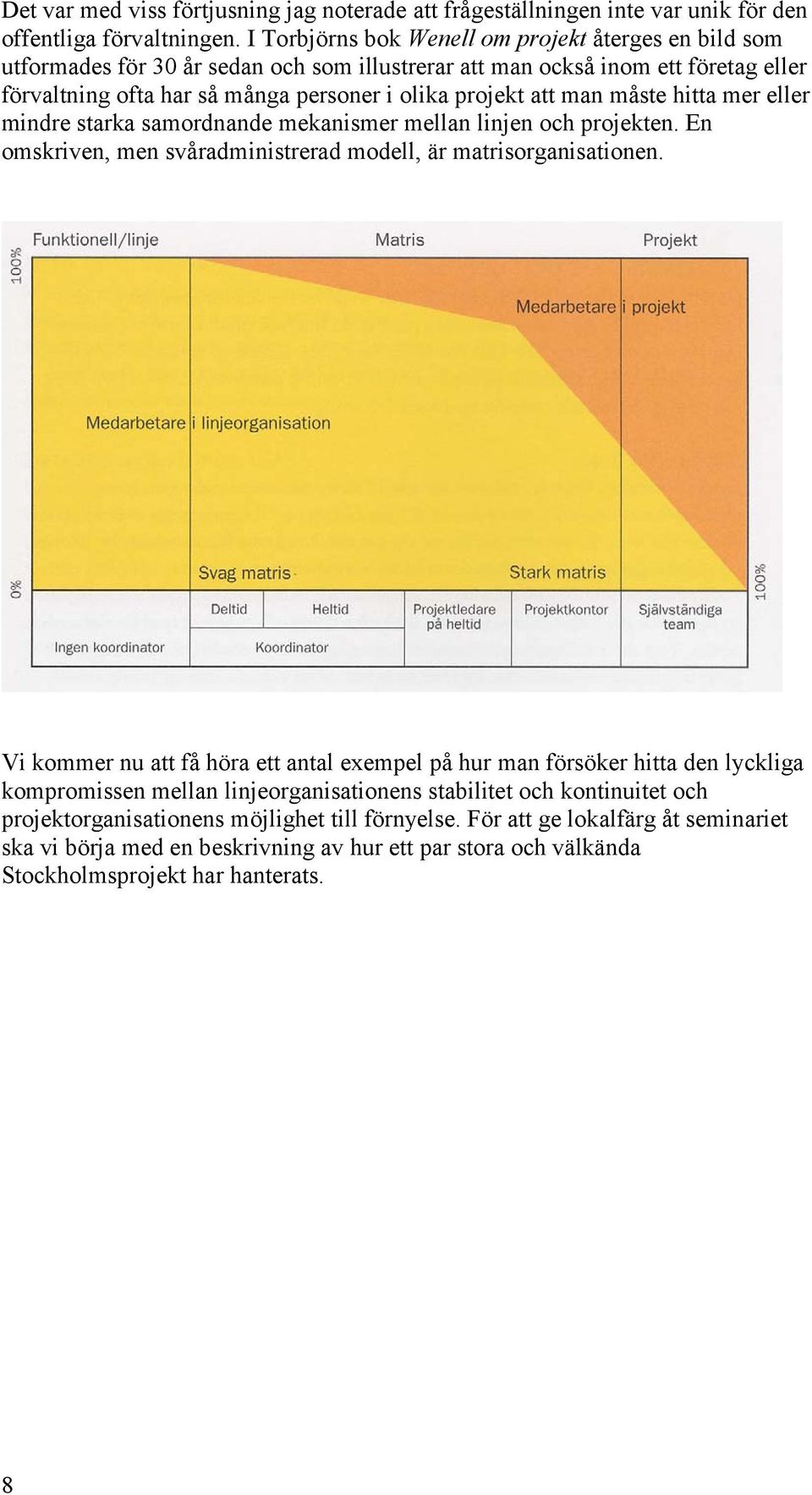 man måste hitta mer eller mindre starka samordnande mekanismer mellan linjen och projekten. En omskriven, men svåradministrerad modell, är matrisorganisationen.