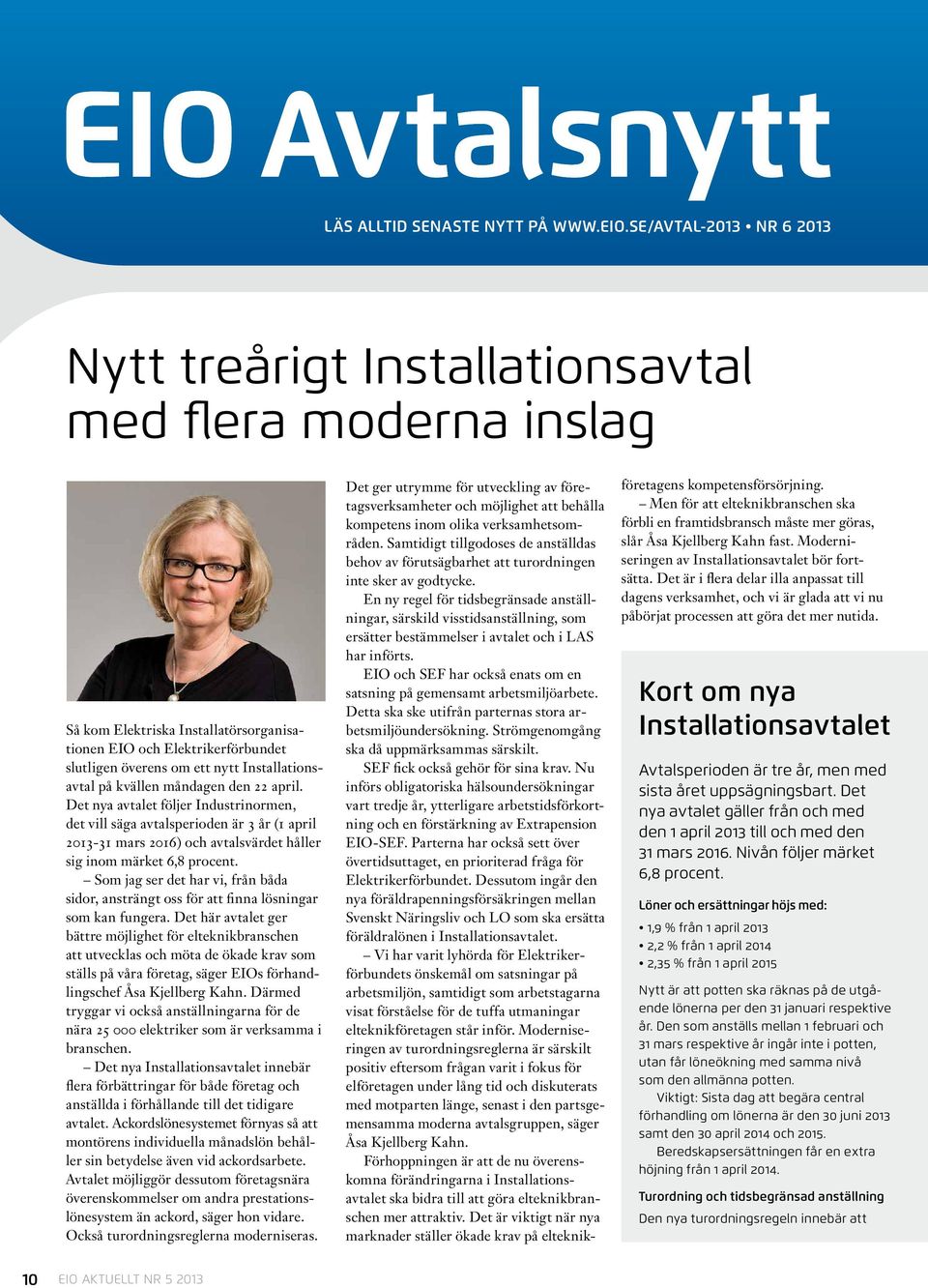 Det nya avtalet följer Industrinormen, det vill säga avtalsperioden är 3 år (1 april 2013-31 mars 2016) och avtalsvärdet håller sig inom märket 6,8 procent.