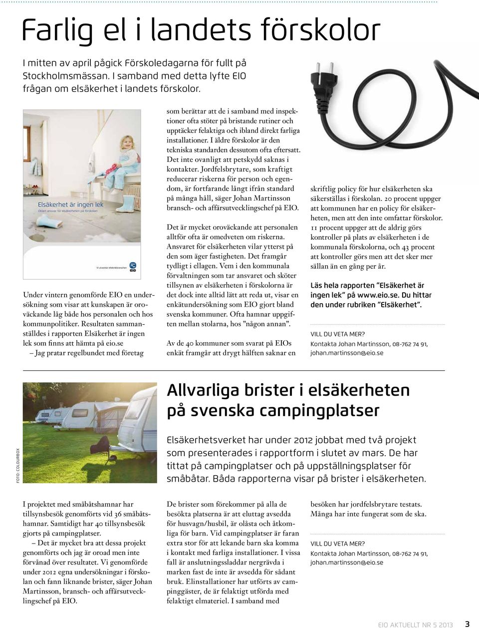 Resultaten sammanställdes i rapporten Elsäkerhet är ingen lek som finns att hämta på eio.
