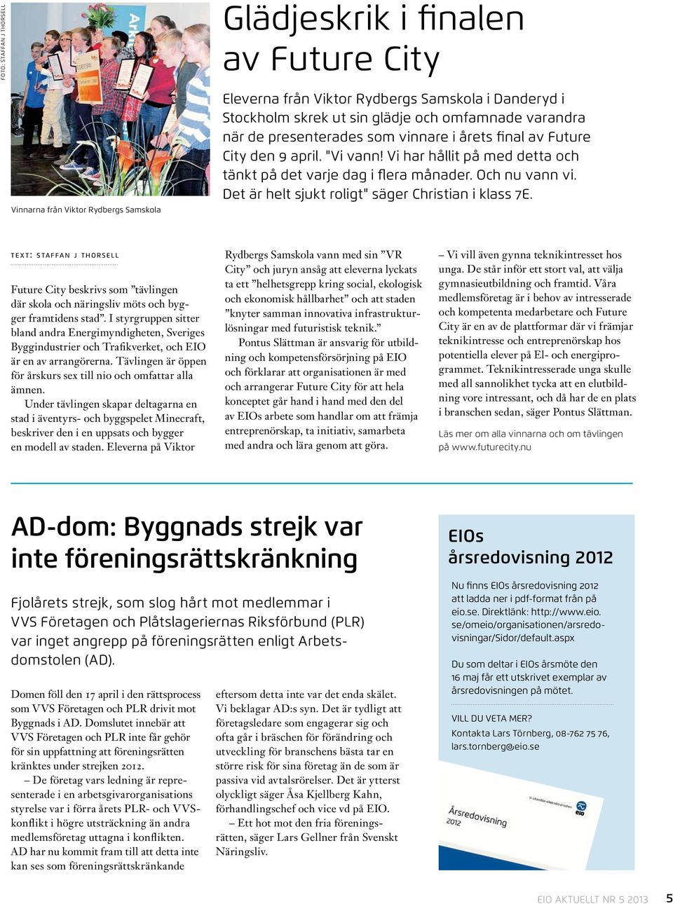 Det är helt sjukt roligt" säger Christian i klass 7E. t e x t: s ta f fa n j thor s e l l Future City beskrivs som tävlingen där skola och näringsliv möts och bygger framtidens stad.