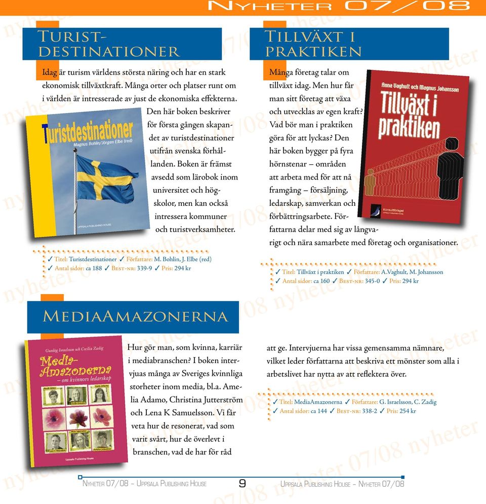 NYHETER 07/08 nyheter 07/08 nyheter 07/08 nyheter 07/08 n Den här boken beskriver för första gången skapandet av turistdestinationer utifrån svenska förhållanden.
