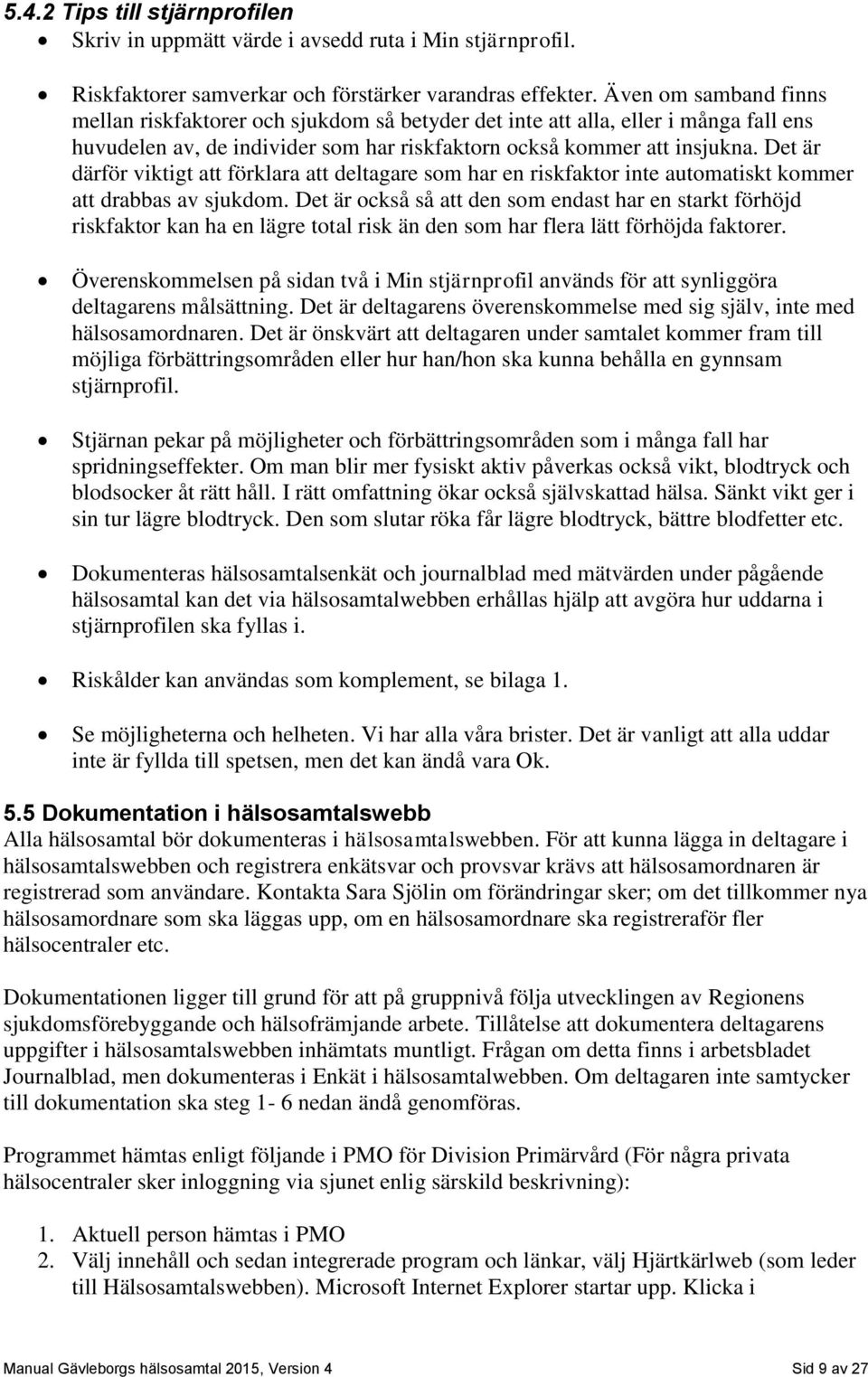 Det är därför viktigt att förklara att deltagare som har en riskfaktor inte automatiskt kommer att drabbas av sjukdom.