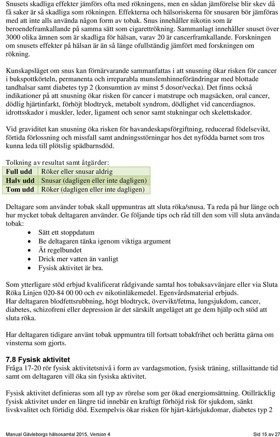 Sammanlagt innehåller snuset över 3000 olika ämnen som är skadliga för hälsan, varav 20 är cancerframkallande.