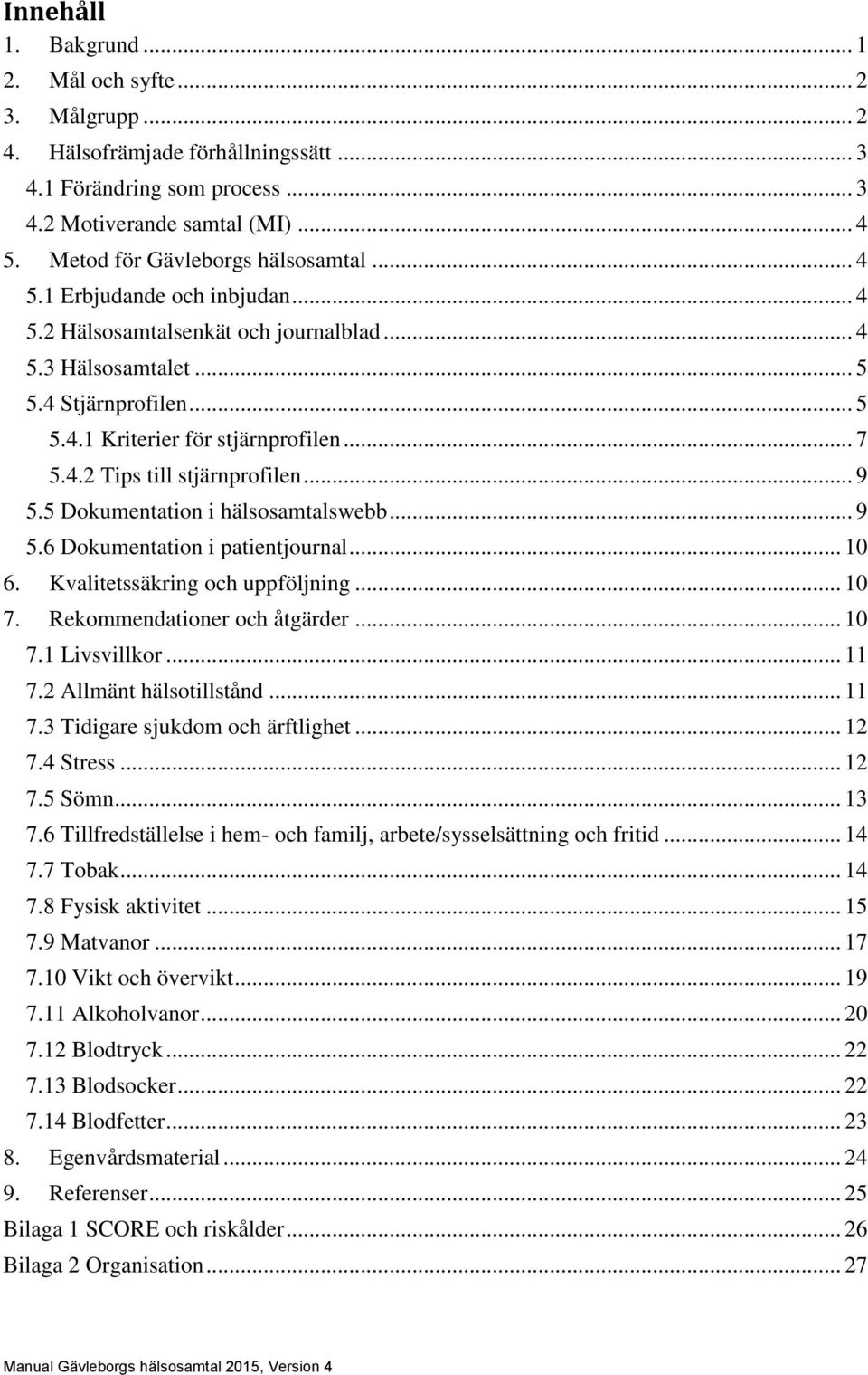 .. 7 5.4.2 Tips till stjärnprofilen... 9 5.5 Dokumentation i hälsosamtalswebb... 9 5.6 Dokumentation i patientjournal... 10 6. Kvalitetssäkring och uppföljning... 10 7. Rekommendationer och åtgärder.