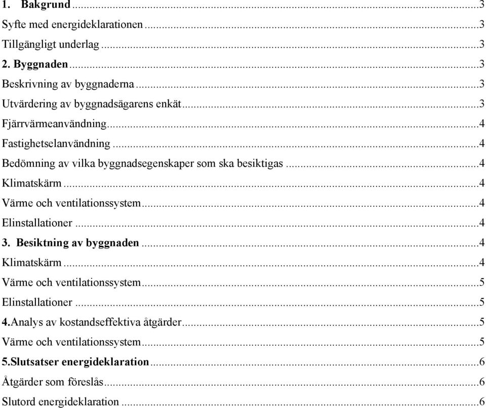 .. 4 Klimatskärm... 4 Värme och ventilationssystem... 4 Elinstallationer... 4 3. Besiktning av byggnaden... 4 Klimatskärm... 4 Värme och ventilationssystem... 5 Elinstallationer.