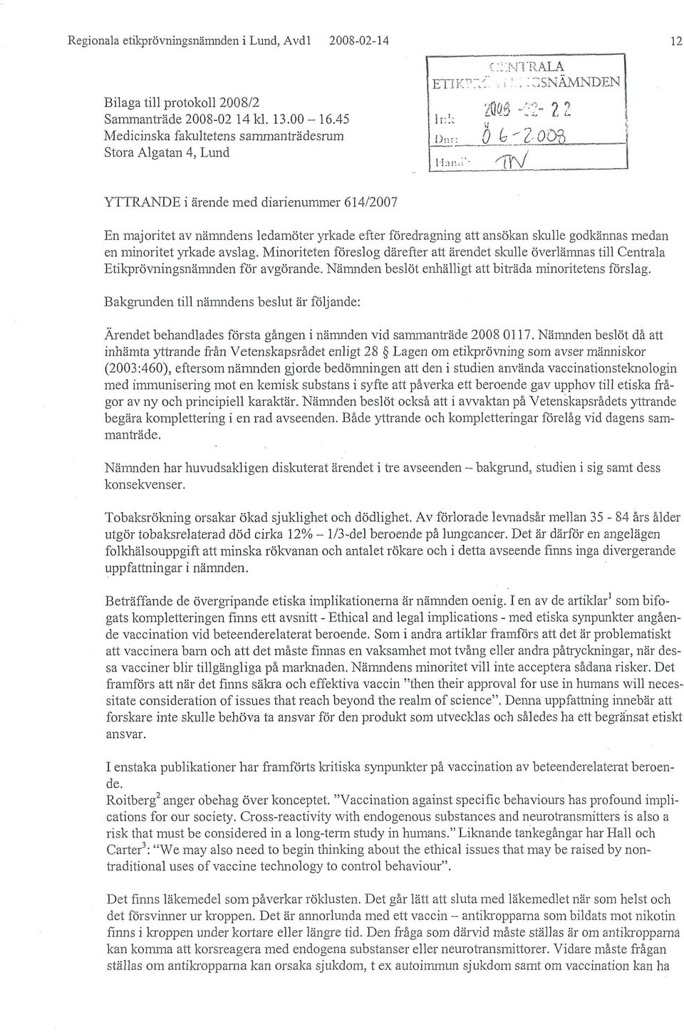 .^SNÄMKDEN H:u%i" 2Q08 -Z2-2 2 '^V YTTRANDE i ärende med diarienummer 614/2007 En majoritet av nämndens ledamöter yrkade efter föredragning att ansökan skulle godkännas medan en minoritet yrkade