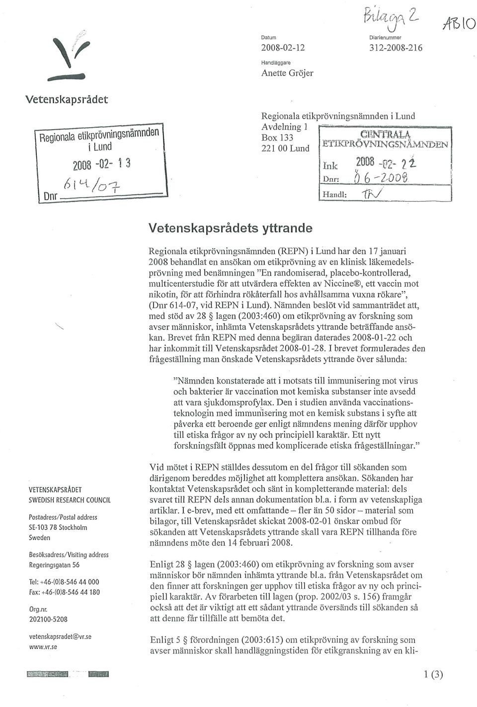 ÖVNINQSNÄMNDEN Ink _Q2_ 71 Dnr:,Q 6 "2^00 Handl: ir/ Vetenskapsrådets yttrande Regionala etikprövningsnämnden (REPN) i Lund har den 17 januari 2008 behandlat en ansökan om etikprövning av en klinisk