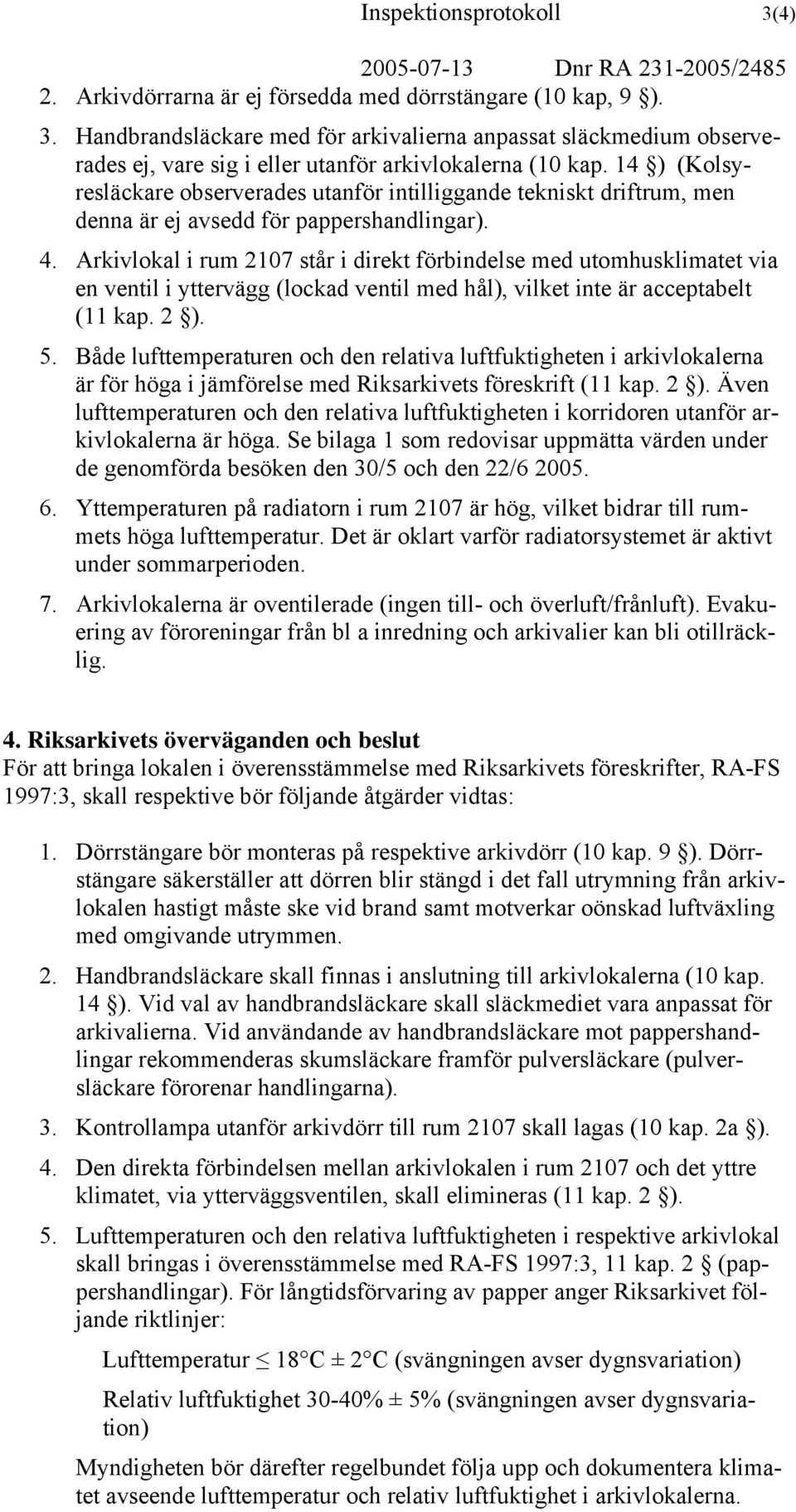 Arkivlokal i rum 2107 står i direkt förbindelse med utomhusklimatet via en ventil i yttervägg (lockad ventil med hål), vilket inte är acceptabelt (11 kap. 2 ). 5.