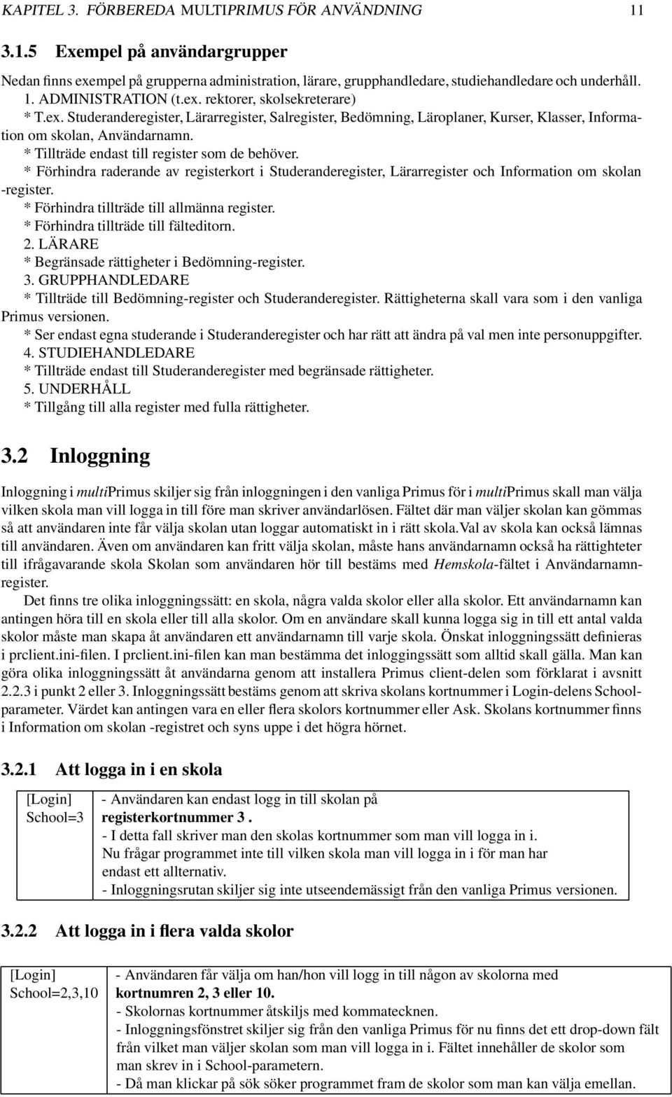 * Tillträde endast till register som de behöver. * Förhindra raderande av registerkort i Studeranderegister, Lärarregister och Information om skolan -register.