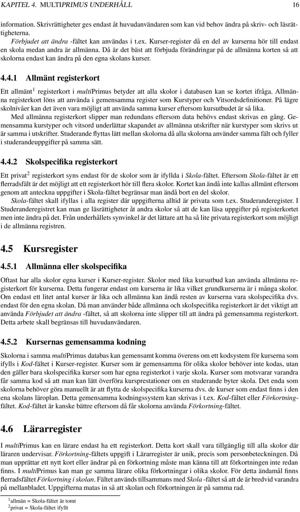 Då är det bäst att förbjuda förändringar på de allmänna korten så att skolorna endast kan ändra på den egna skolans kurser. 4.