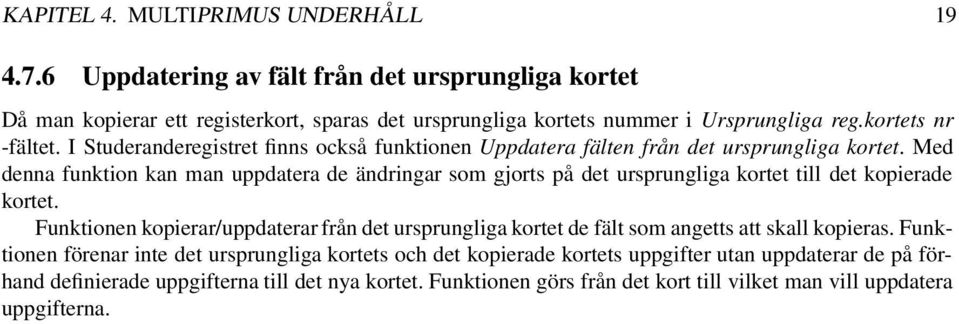 Med denna funktion kan man uppdatera de ändringar som gjorts på det ursprungliga kortet till det kopierade kortet.