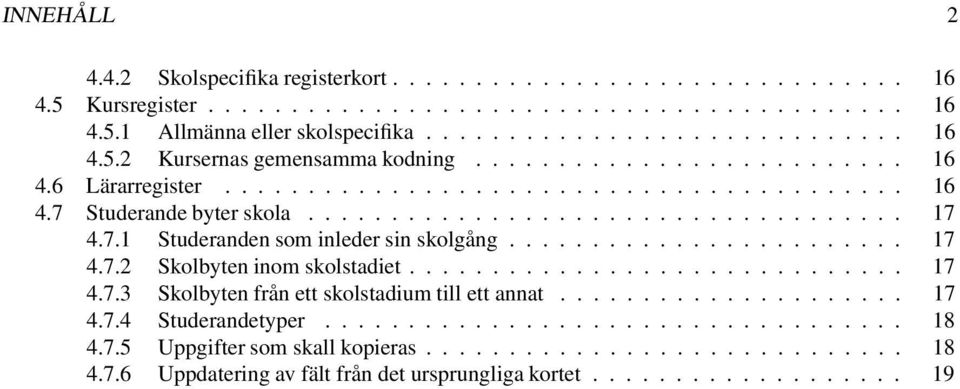 ..... 17 4.7.3 Skolbyten från ett skolstadium till ett annat........ 17 4.7.4 Studerandetyper....... 18 4.7.5 Uppgifter som skall kopieras.